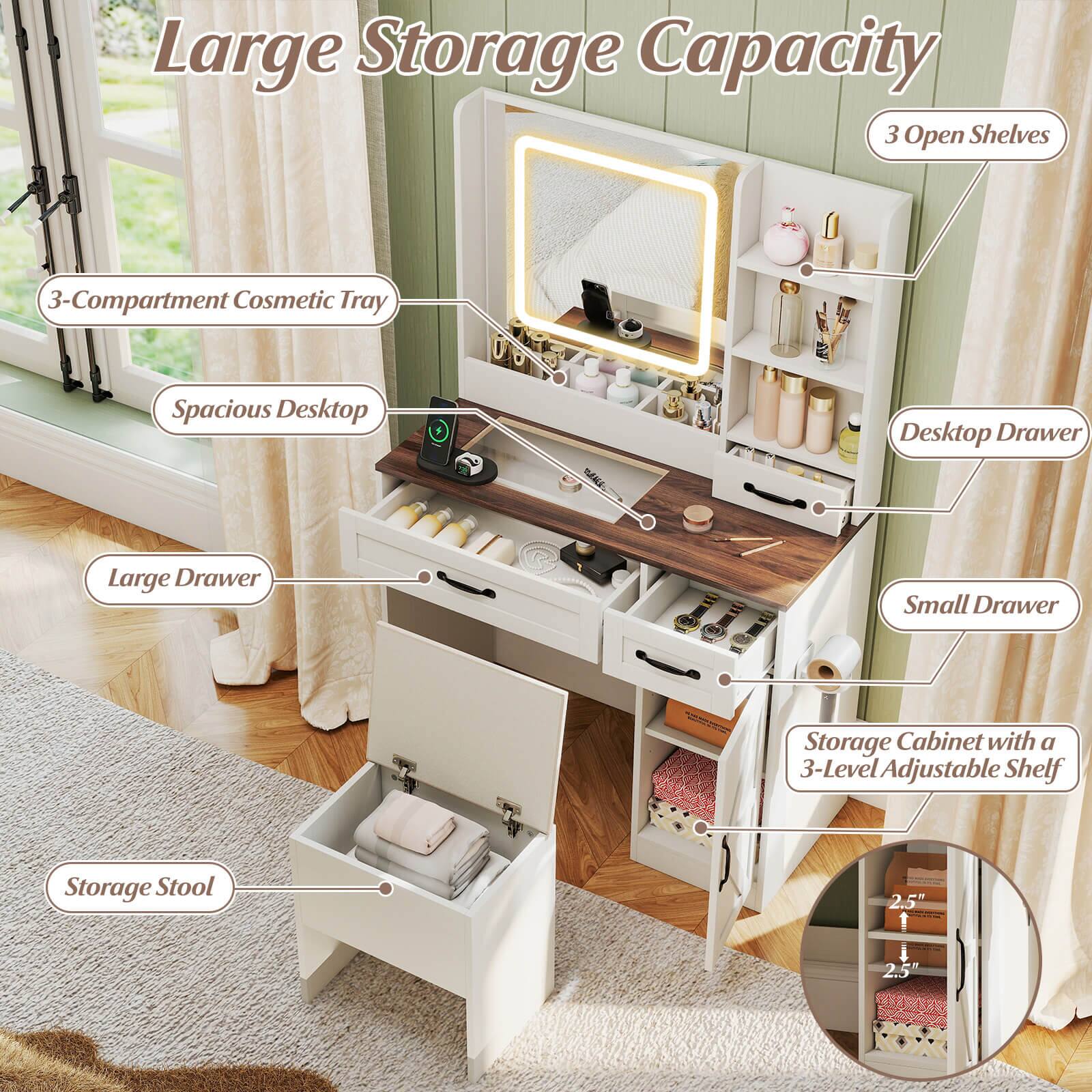 Large Storage Capacity

- 3 Open Shelves
- 3-Compartment Cosmetic Tray
- Spacious Desktop
- Large Drawer
- Small Drawer
- Storage Cabinet with a 3-Level Adjustable Shelf (2.5" height)
- Storage Stool
- Desktop Drawer
