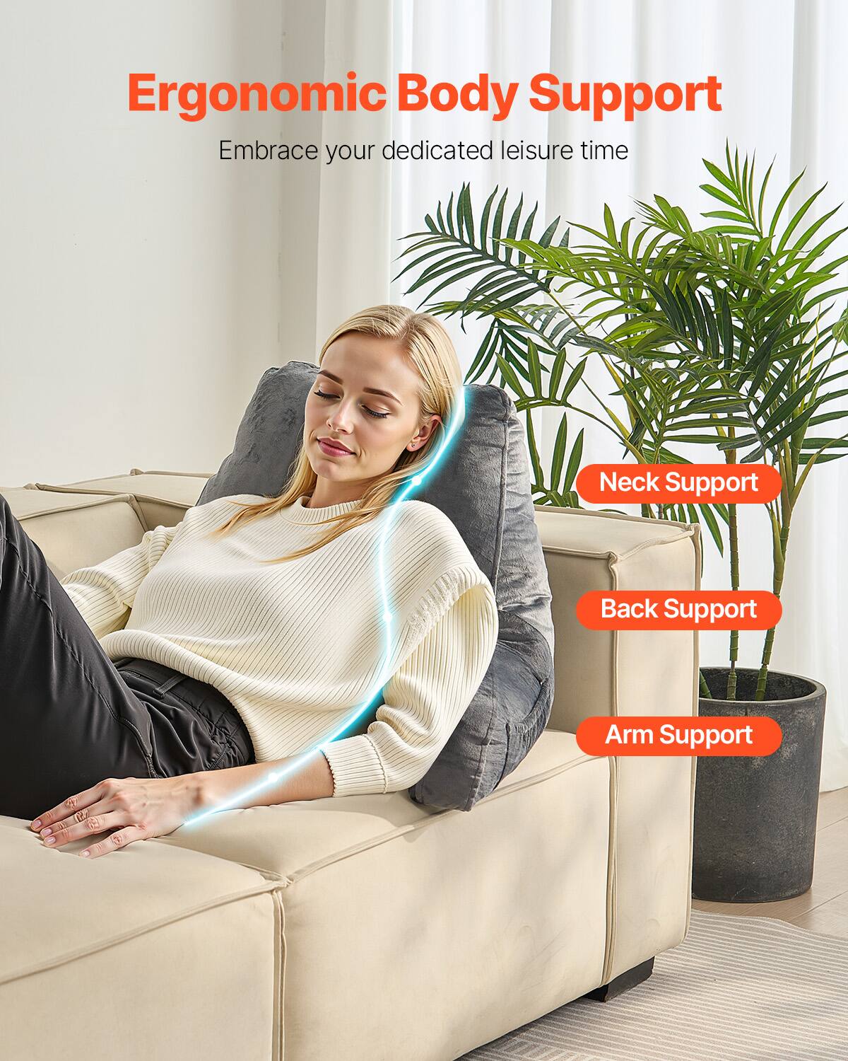 Ergonomic Body Support  
Embrace your dedicated leisure time  

Neck Support  
Back Support  
Arm Support