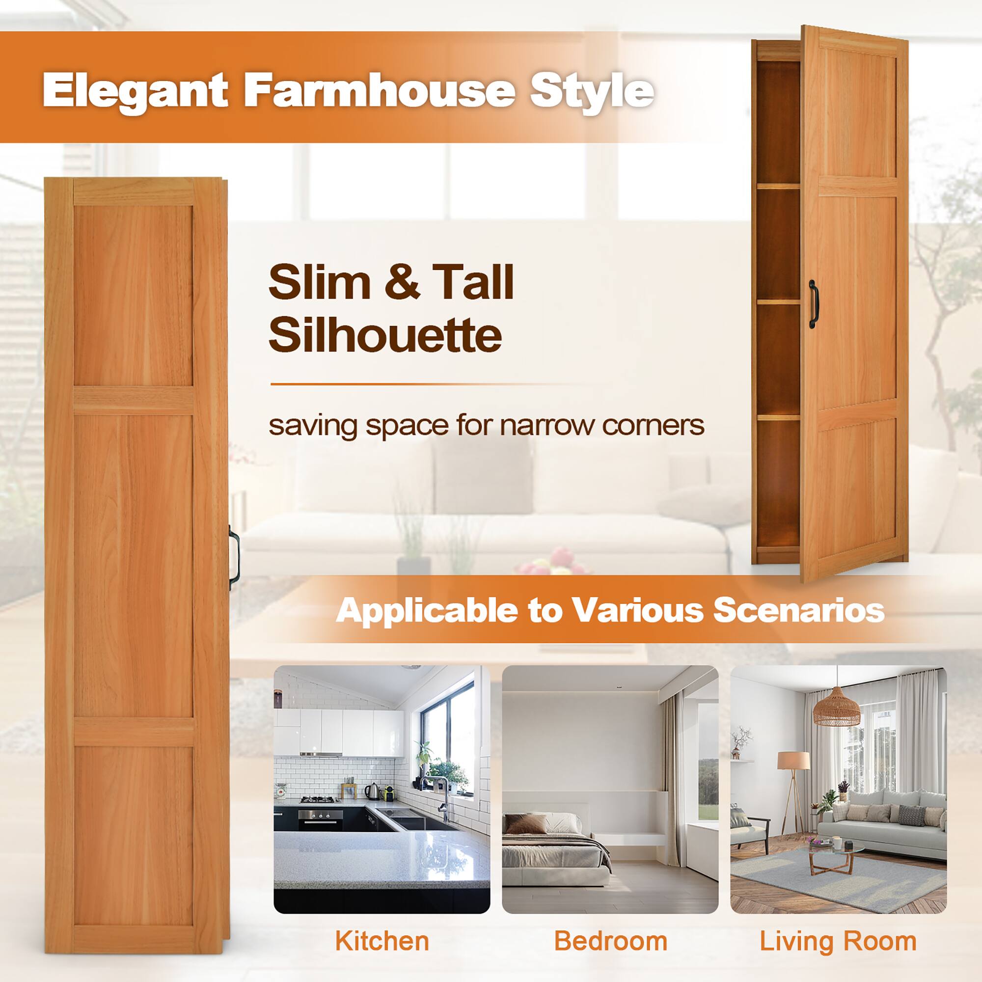 Elegant Farmhouse Style

Slim & Tall Silhouette  
saving space for narrow corners

Applicable to Various Scenarios

Kitchen  
Bedroom  
Living Room