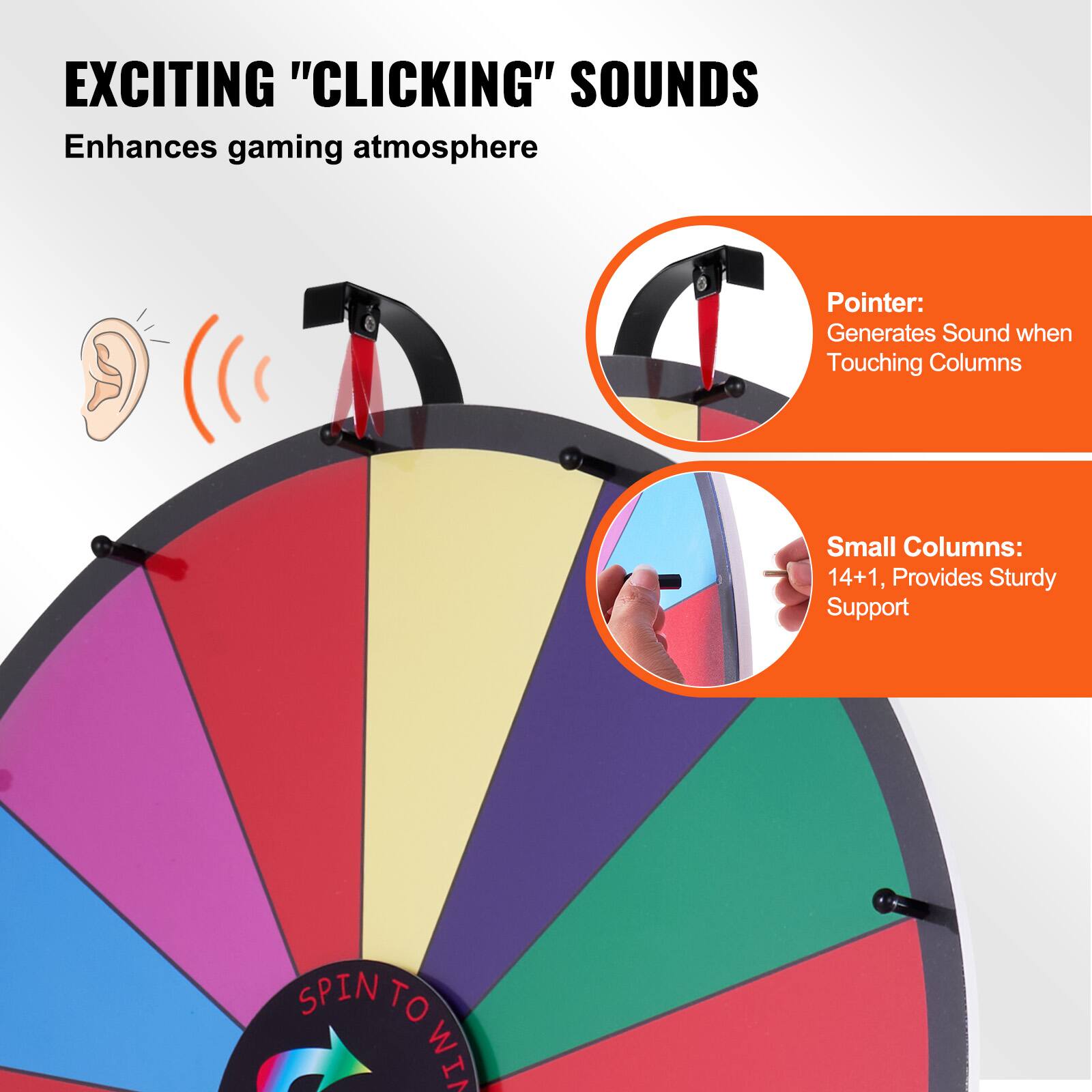 EXCITING "CLICKING" SOUNDS  
Enhances gaming atmosphere  

Pointer: Generates Sound when Touching Columns  

Small Columns: 14+1, Provides Sturdy Support  

SPIN TO WIN