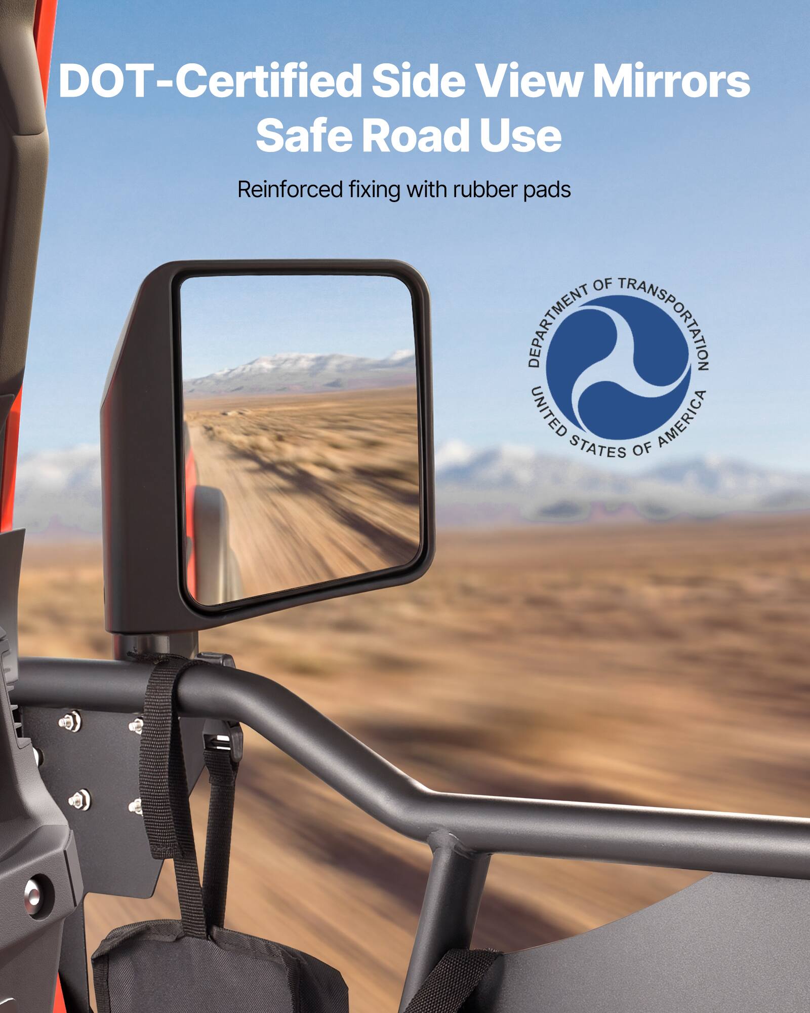 DOT-Certified Side View Mirrors  
Safe Road Use  
Reinforced fixing with rubber pads  

DEPARTMENT OF TRANSPORTATION  
UNITED STATES OF AMERICA