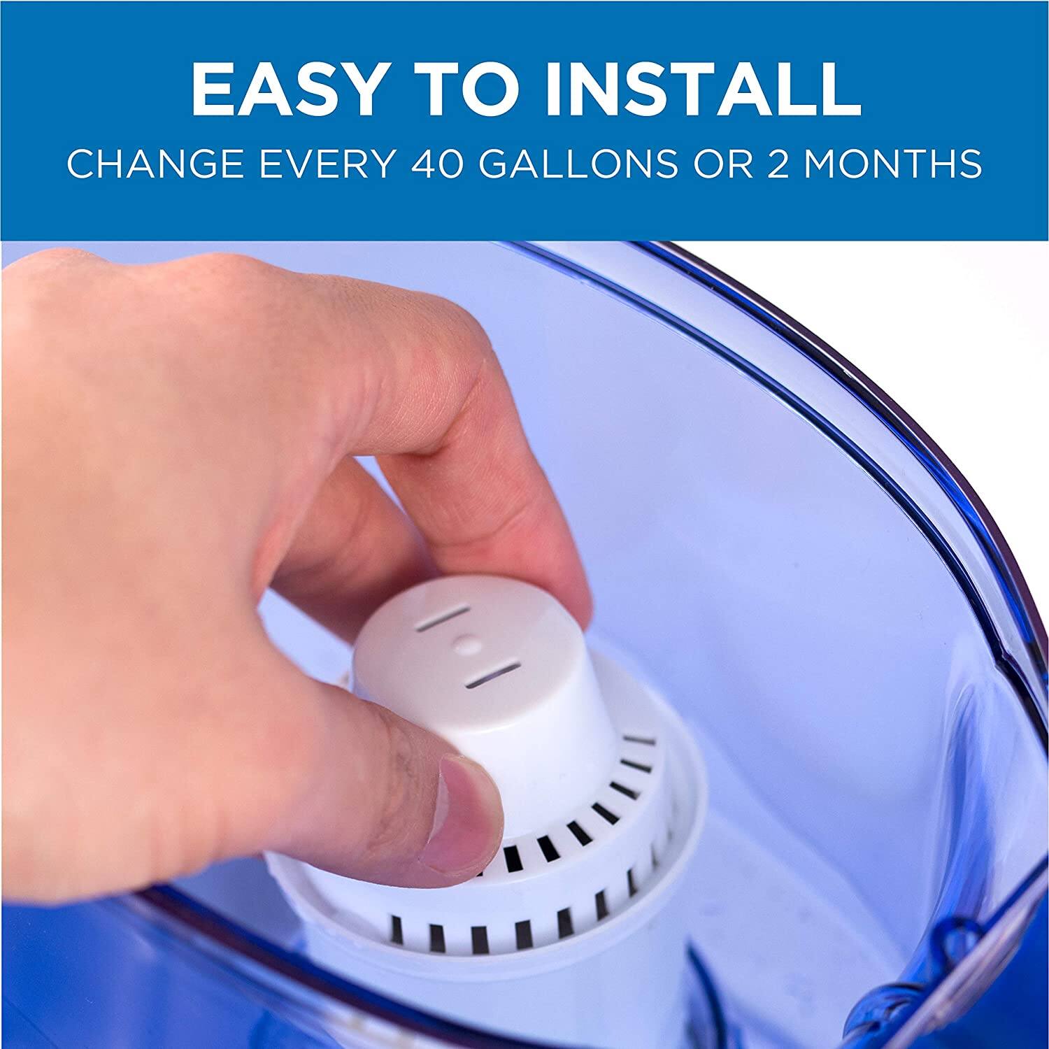 EASY TO INSTALL  
CHANGE EVERY 40 GALLONS OR 2 MONTHS