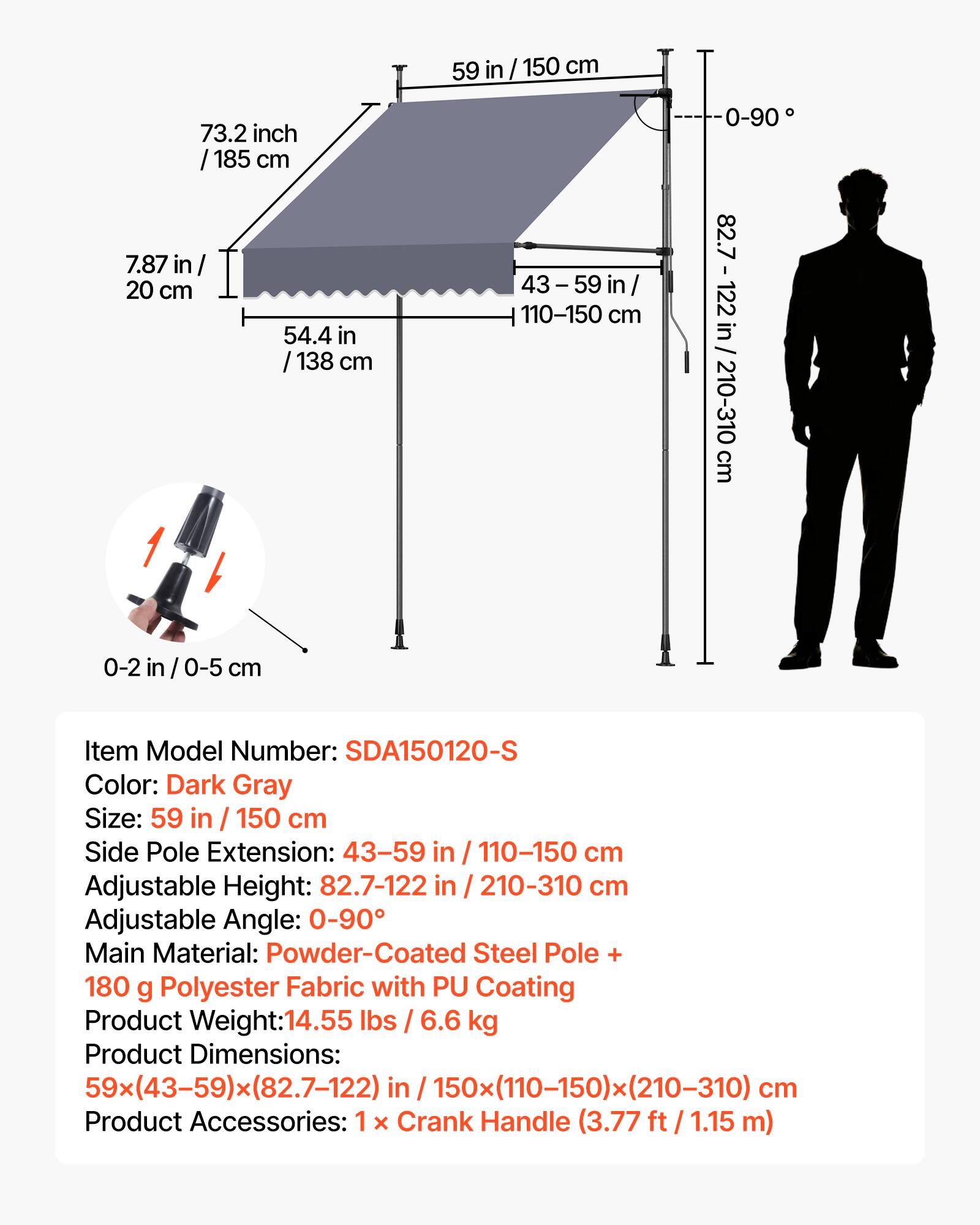 59 in / 150 cm  
73.2 inch / 185 cm  
7.87 in / 20 cm  
54.4 in / 138 cm  
43-59 in / 110-150 cm  
0-90°  
82.7-122 in / 210-310 cm  

Item Model Number: SDA150120-S  
Color: Dark Gray  
Size: 59 in / 150 cm  
Side Pole Extension: 43-59 in / 110-150 cm  
Adjustable Height: 82.7-122 in / 210-310 cm  
Adjustable Angle: 0-90°  
Main Material: Powder-Coated Steel Pole + 180 g Polyester Fabric with PU Coating  
Product Weight: 14.55 lbs / 6.6 kg  
Product Dimensions: 59x(43-59)x(82.7-122) in / 150x(110-150)x