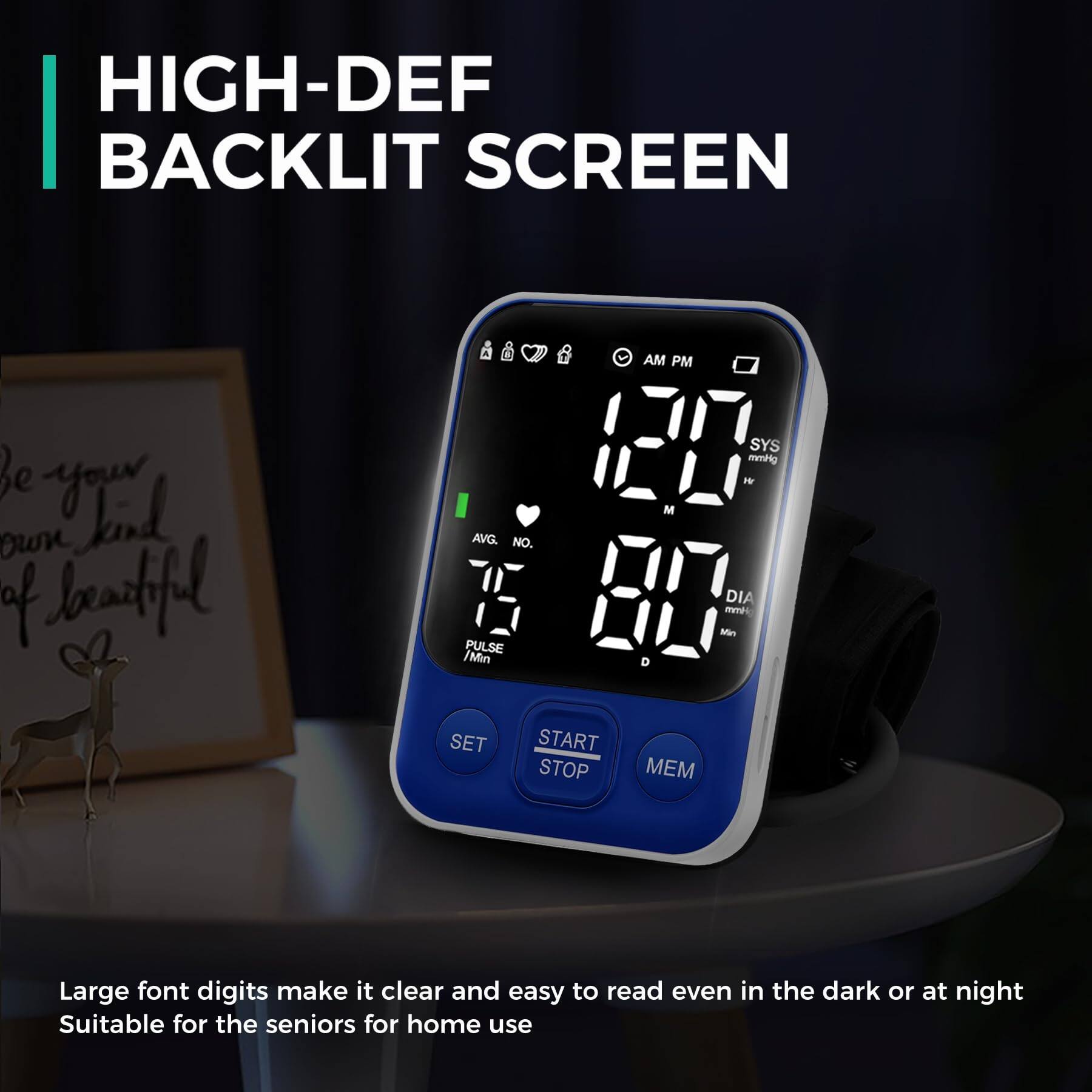 HIGH-DEF BACKLIT SCREEN

Large font digits make it clear and easy to read even in the dark or at night. Suitable for the seniors for home use.