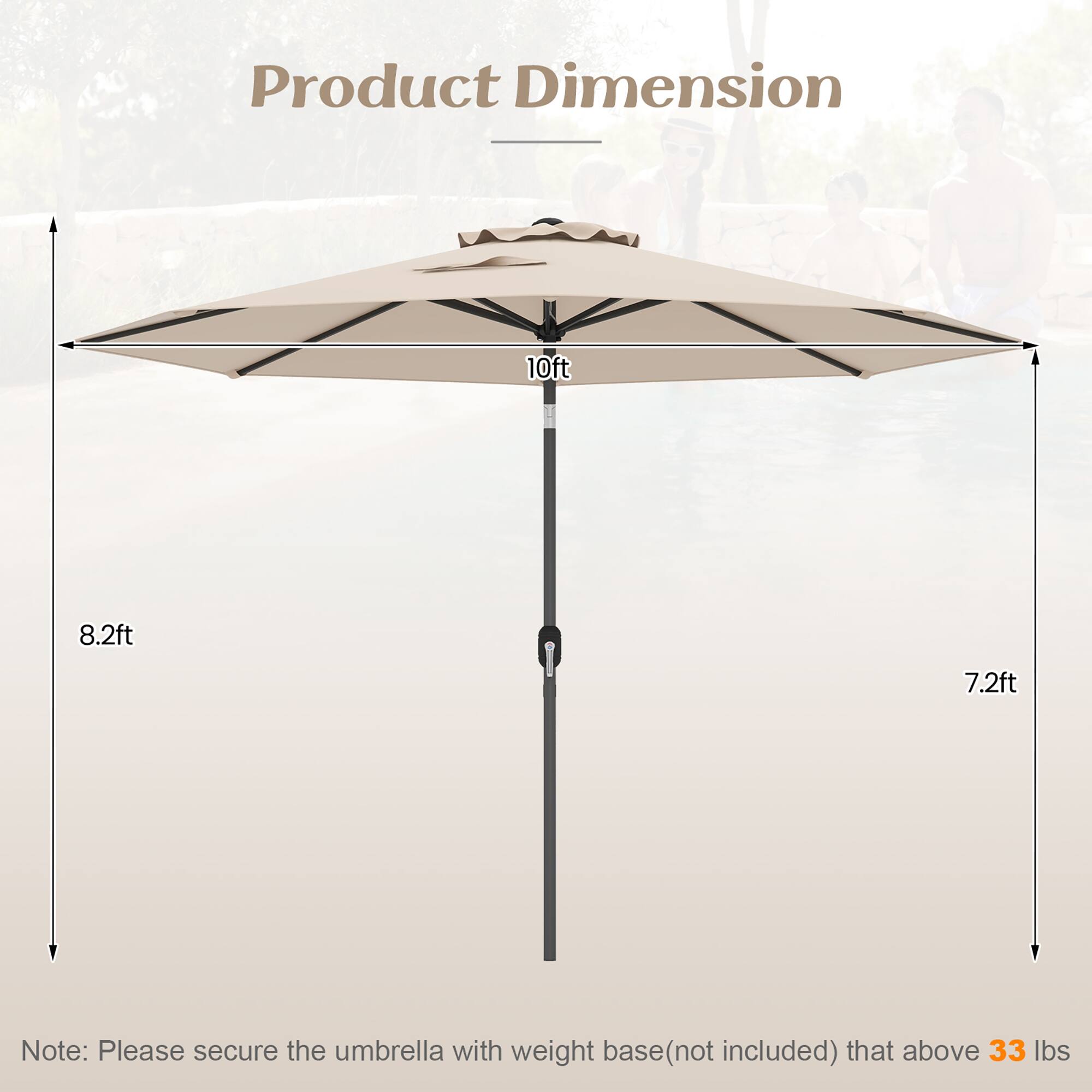 Product Dimension: 10ft x 8.2ft x 7.2ft

Note: Please secure the umbrella with weight base (not included) that above 33 lbs.