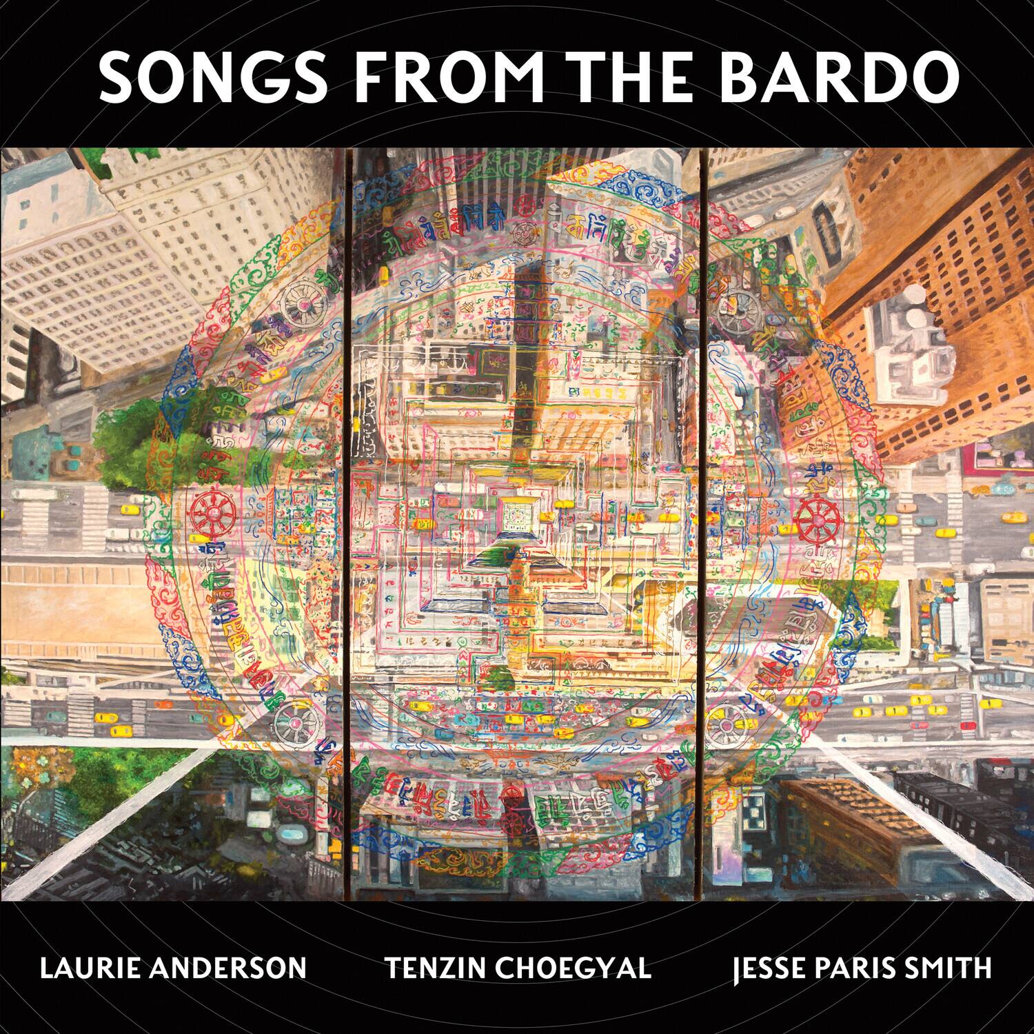 SONGS FROM THE BARDO

LAURIE ANDERSON  
TENZIN CHOEGYAL  
JESSE PARIS SMITH