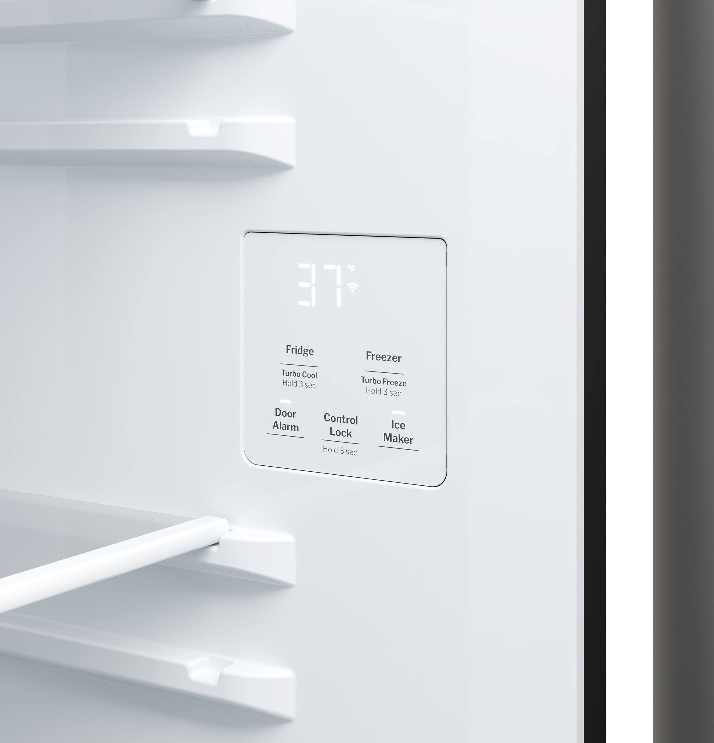 37°F

Fridge
Turbo Cool
Hold 3 sec

Freezer
Turbo Freeze
Hold 3 sec

Door Alarm

Control Lock
Hold 3 sec

Ice Maker