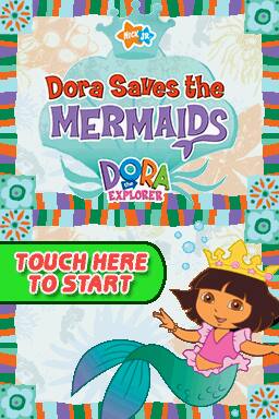 NICK JR  
Dora Saves the MERMAIDS  
DORA EXPLORER  
TOUCH HERE TO START