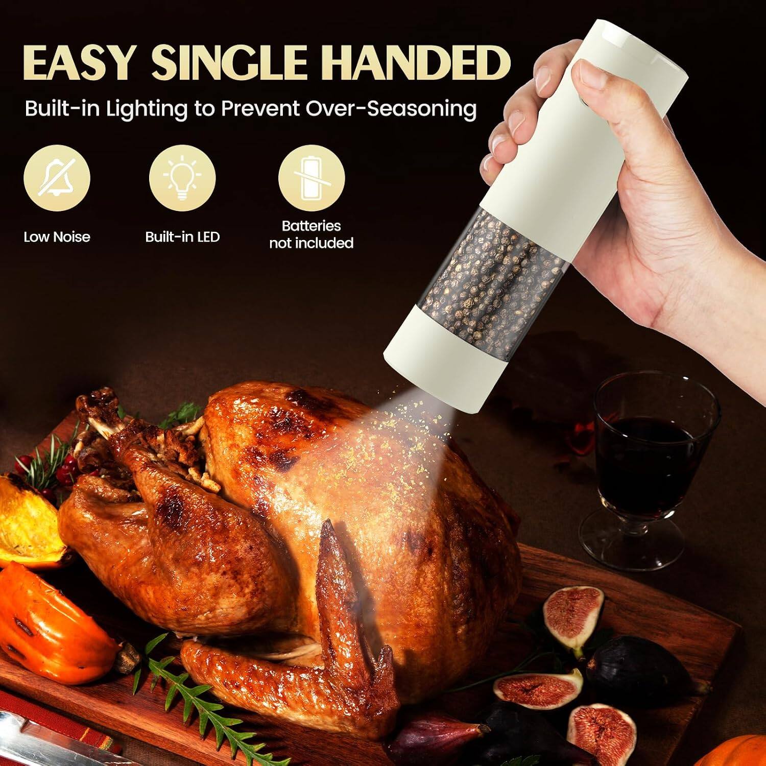 EASY SINGLE HANDED  
Built-in Lighting to Prevent Over-Seasoning  
Low Noise  
Built-in LED  
Batteries not included