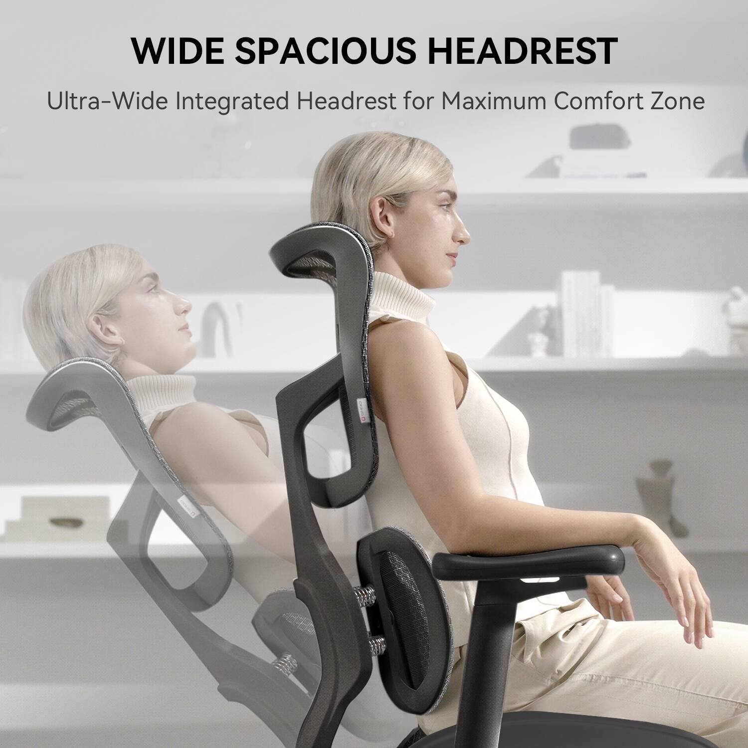 WIDE SPACIOUS HEADREST  
Ultra-Wide Integrated Headrest for Maximum Comfort Zone