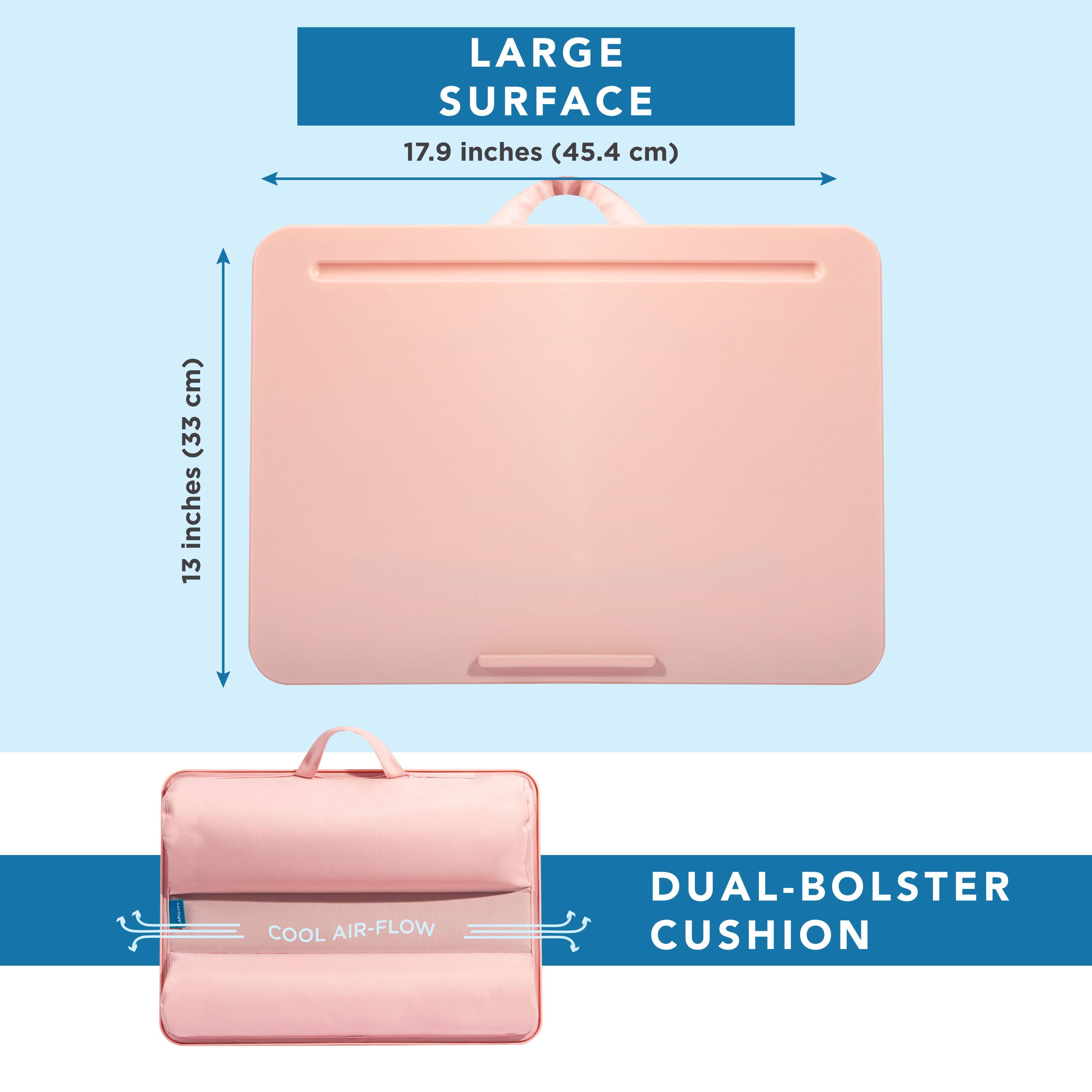 LARGE SURFACE 17.9 inches (45.4 cm)  
13 inches (33 cm)  
COOL AIR-FLOW DUAL-BOLSTER CUSHION