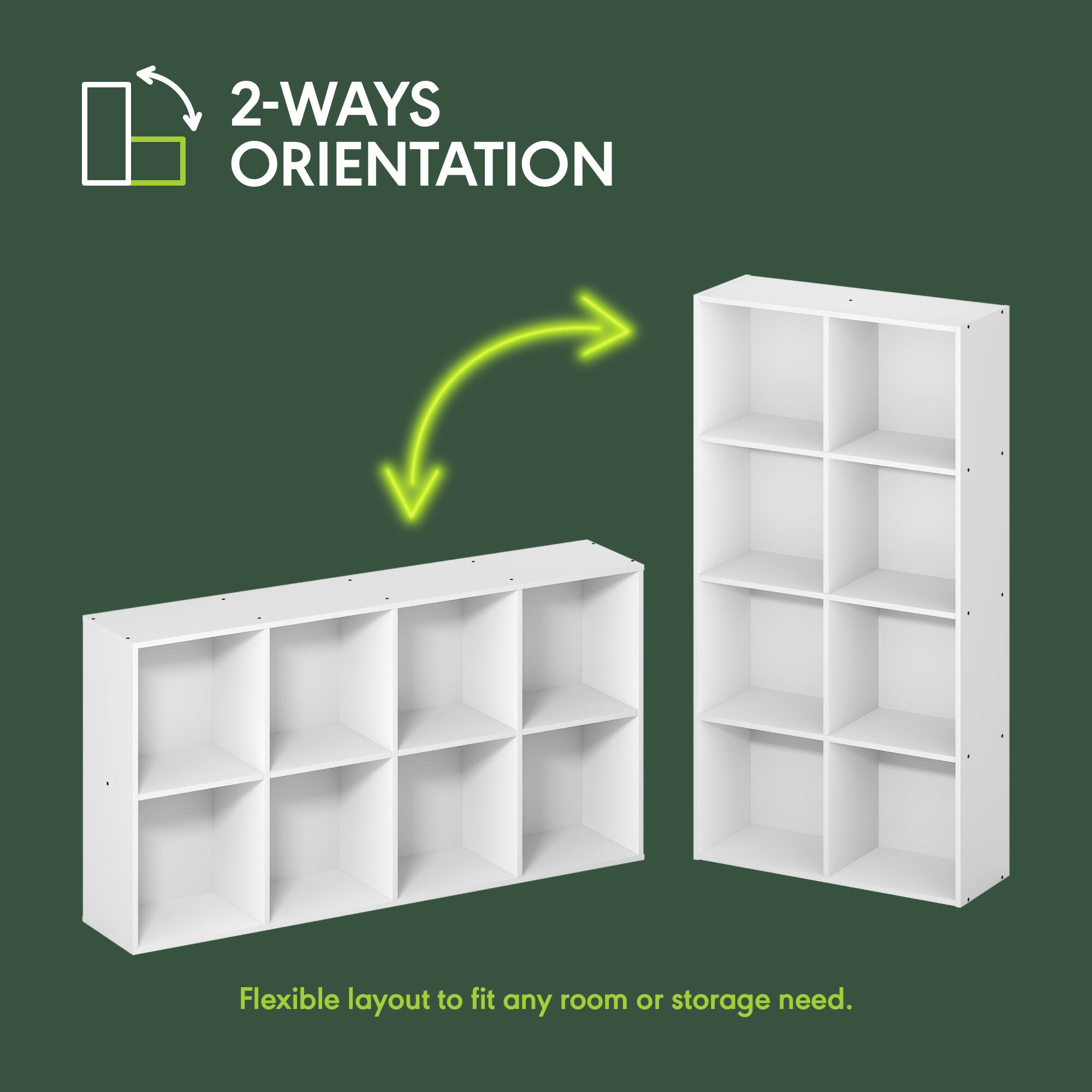2-WAYS ORIENTATION  
Flexible layout to fit any room or storage need.