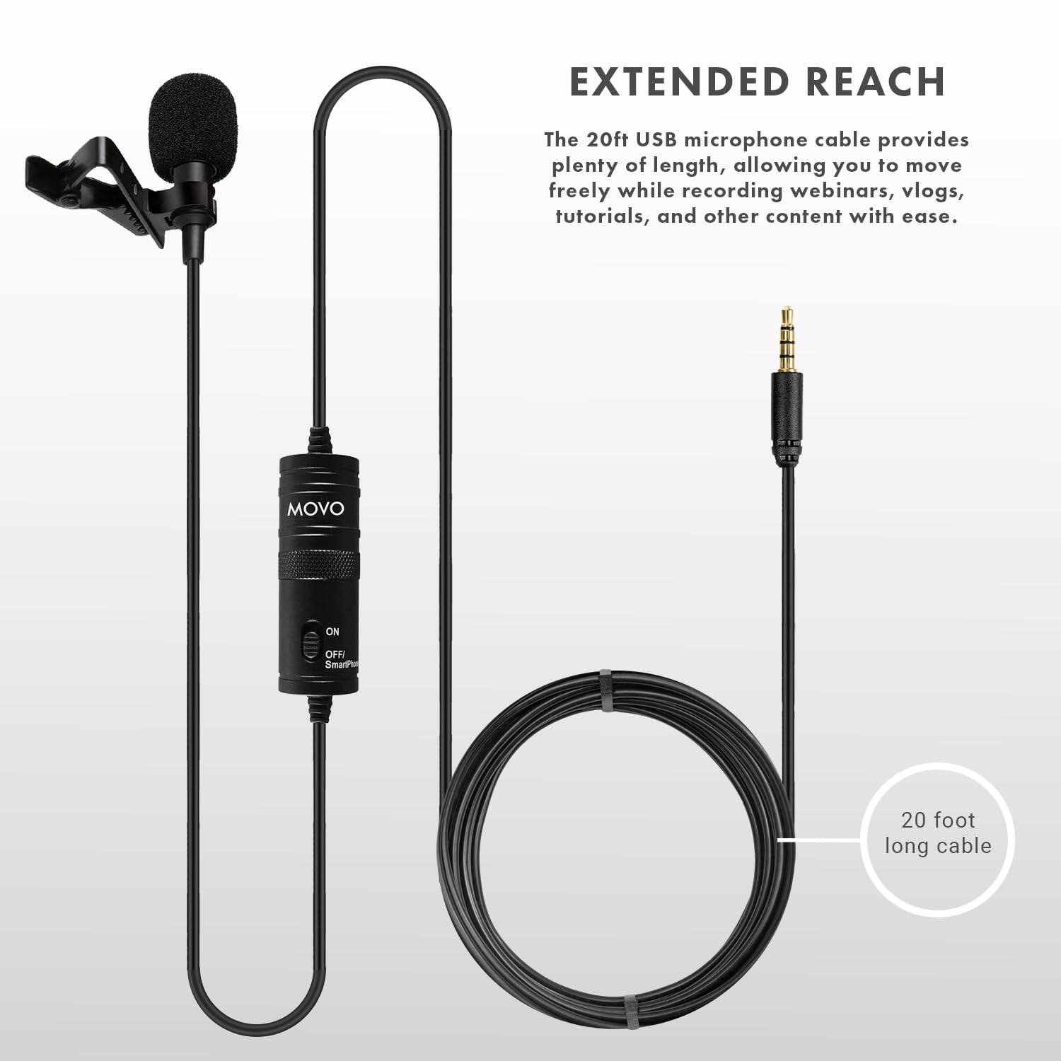 EXTENDED REACH
The 20ft USB microphone cable provides plenty of length, allowing you to move freely while recording webinars, vlogs, tutorials, and other content with ease.

MOVO
ON
OFFI SmartPie

20 foot long cable