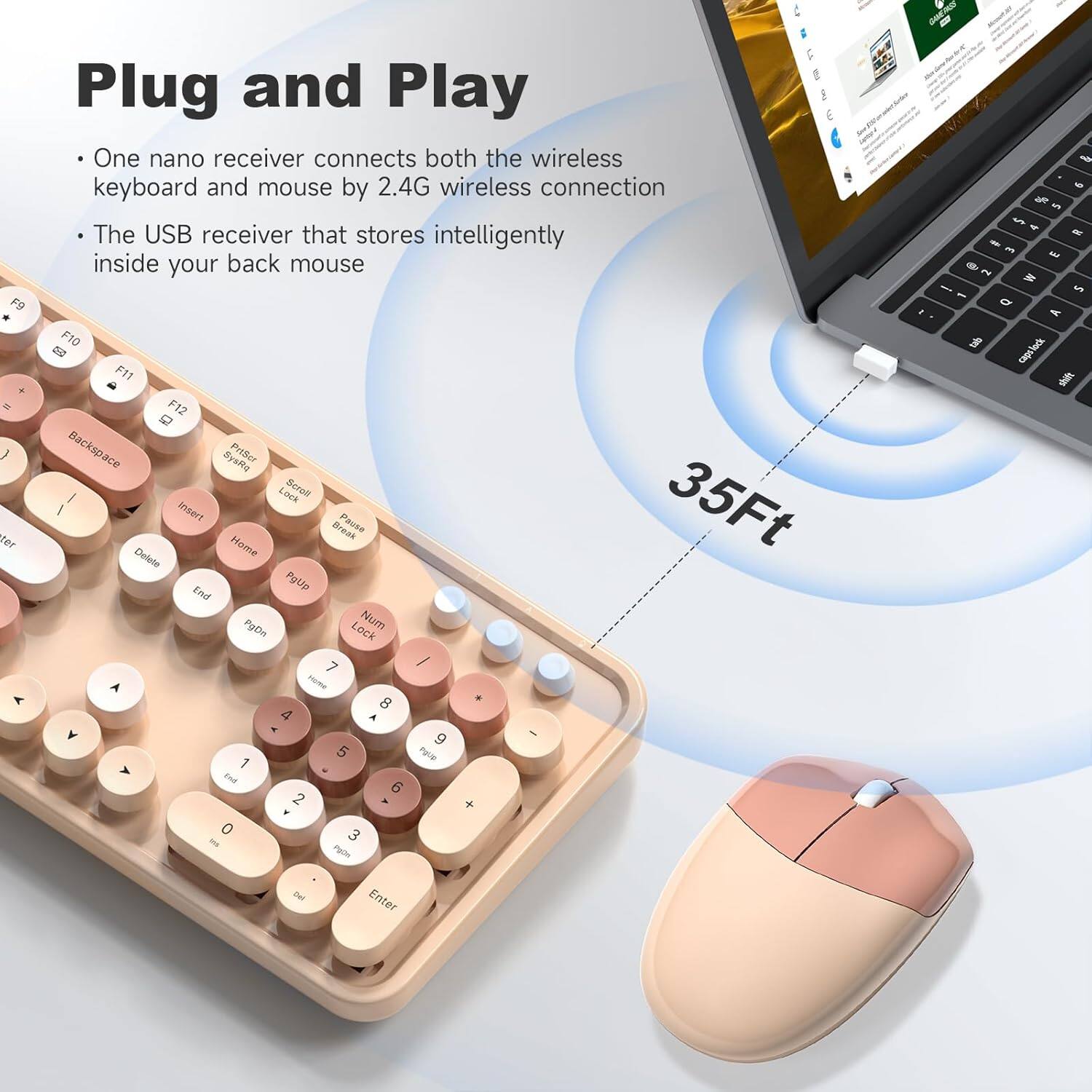 Plug and Play

- One nano receiver connects both the wireless keyboard and mouse by 2.4G wireless connection
- The USB receiver that stores intelligently inside your back mouse

35Ft