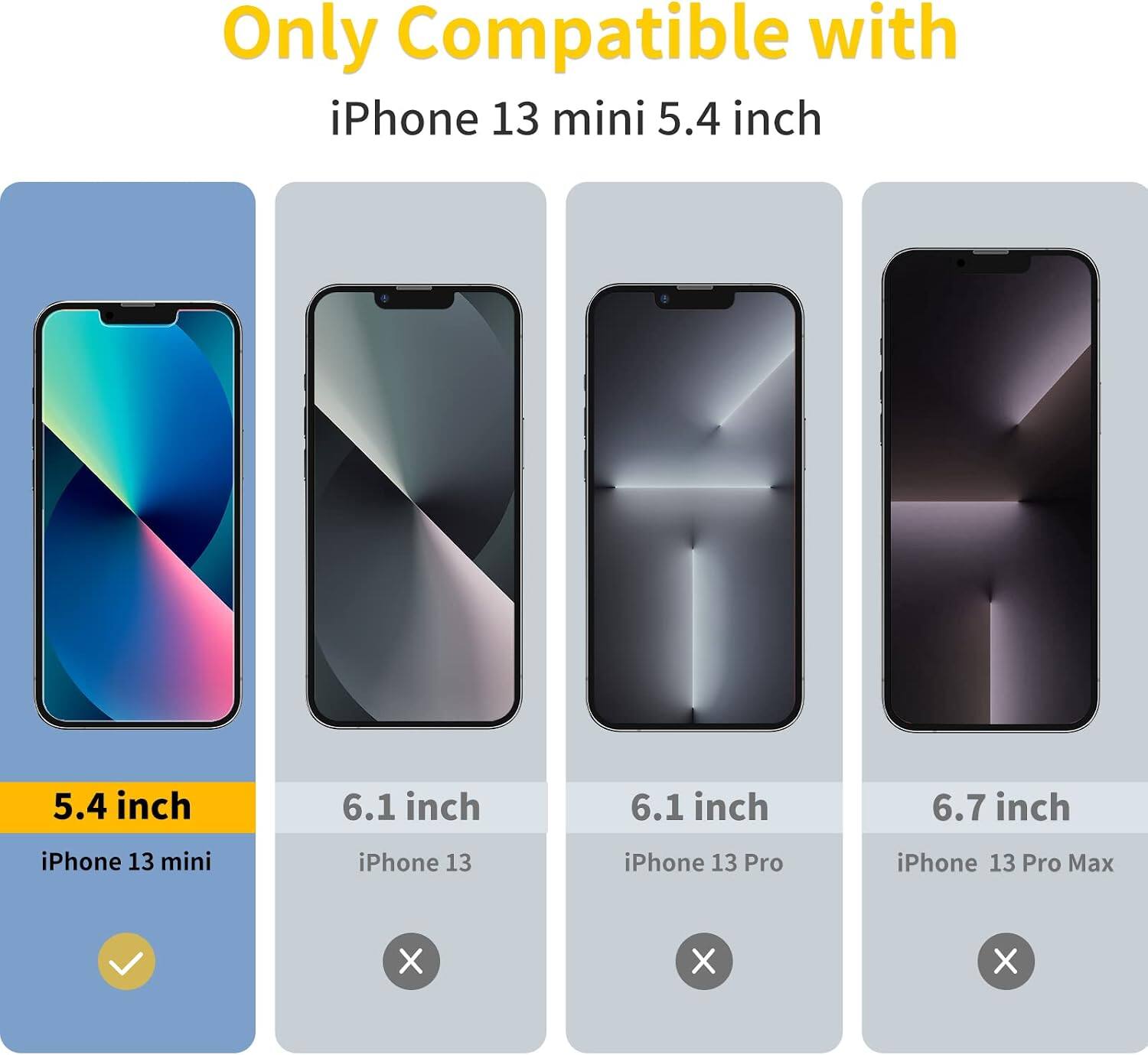 Only Compatible with iPhone 13 mini 5.4 inch

5.4 inch
iPhone 13 mini

6.1 inch
iPhone 13

6.1 inch
iPhone 13 Pro

6.7 inch
iPhone 13 Pro Max