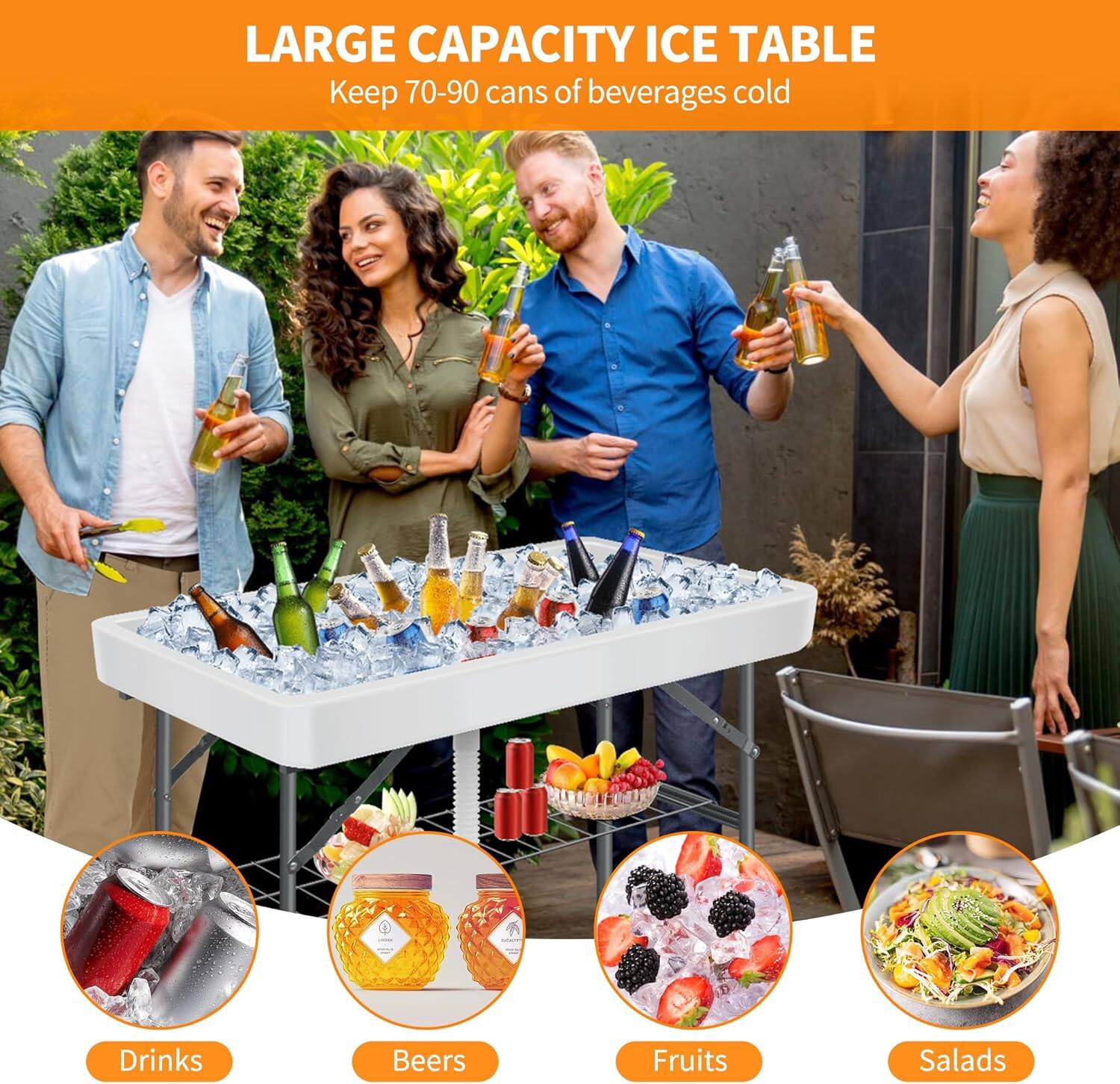 LARGE CAPACITY ICE TABLE  
Keep 70-90 cans of beverages cold  

Drinks  
Beers  
Fruits  
Salads