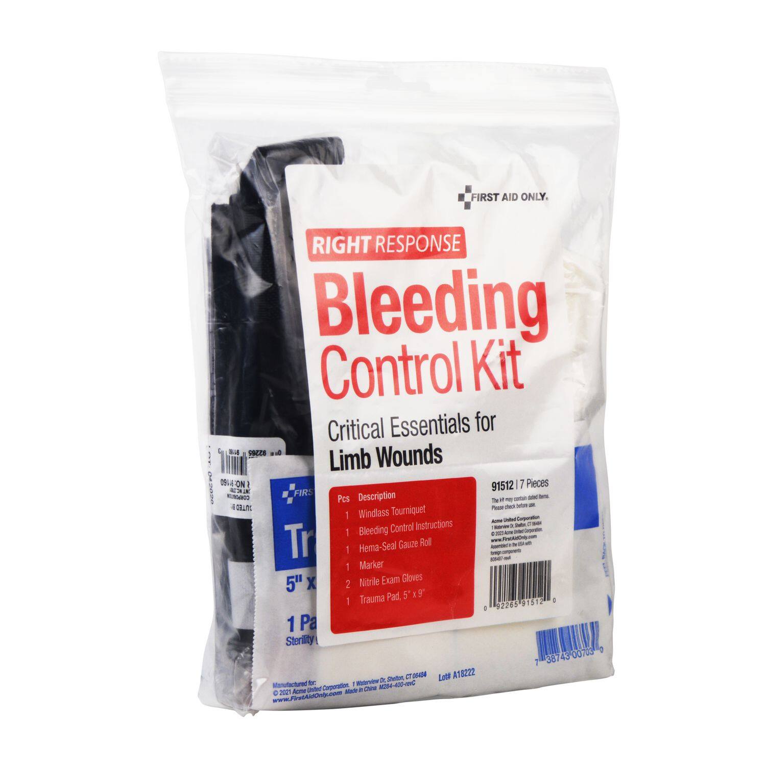 FIRST AID ONLY.  
RIGHT RESPONSE  
Bleeding Control Kit  
Critical Essentials for Limb Wounds  

91512 / 7 Pieces  

Description:  
- Windlass Tourniquet  
- Bleeding Control Instructions  
- Hema-Seal Gauze Roll  
- Marker  
- Nitrile Exam Gloves  
- Trauma Pad, 5" x 9"  

Sterility: 1 Pack  

Lot: A18222  

Manufactured for:  
First Aid Only Corporation  
1-800-852-8520  
www.FirstAidOnly.com  

The kit may contain additional items. Please check before use.  

© 2021 First Aid Only Corporation. Made in China.