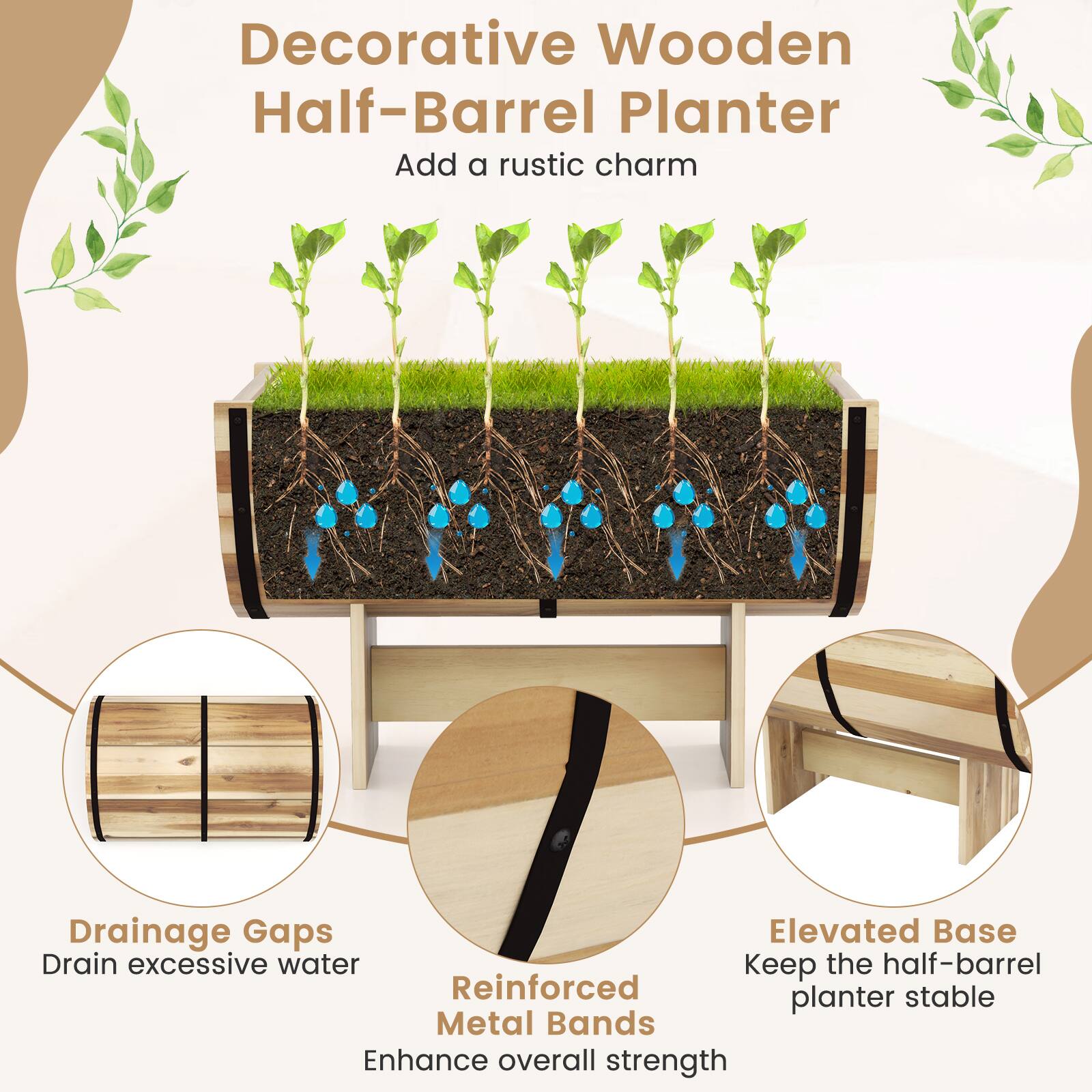 Decorative Wooden Half-Barrel Planter  
Add a rustic charm  

- Drainage Gaps: Drain excessive water  
- Reinforced Metal Bands: Enhance overall strength  
- Elevated Base: Keep the half-barrel planter stable