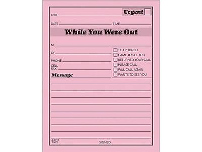 Urgent

While You Were Out

FOR: ___________

DATE: ___________

TIME: ___________

M: ___________

OF: ___________

PHONE: ___________

CELL: ___________

FAX: ___________

Message: ___________

[ ] TELEPHONED
[ ] CAME TO SEE YOU
[ ] RETURNED YOUR CALL
[ ] PLEASE CALL
[ ] WILL CALL AGAIN
[ ] WANTS TO SEE YOU

SIGNED: ___________

A311 T-3002