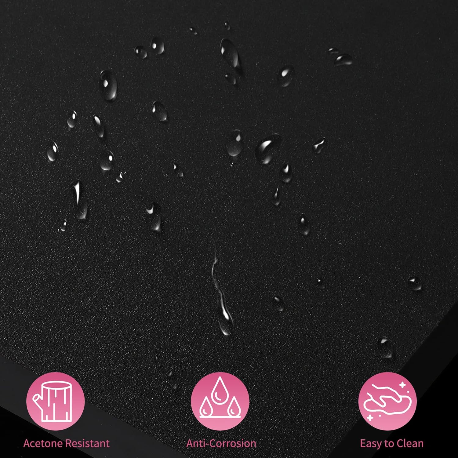 - Acetone Resistant
- Anti-Corrosion
- Easy to Clean