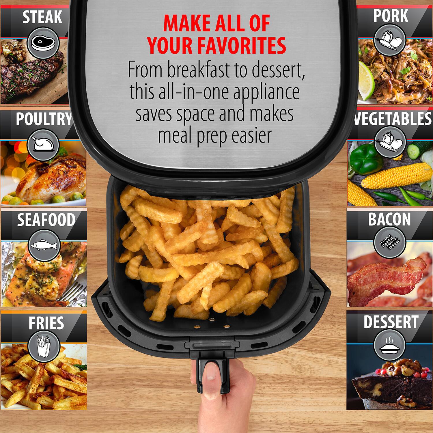 Here is the corrected and grouped text:

- Steak
- Poultry
- Pork
- Seafood
- Vegetables
- Bacon
- Fries
- Dessert

"Make all of your favorites. From breakfast to dessert, this all-in-one appliance saves space and makes meal prep easier."