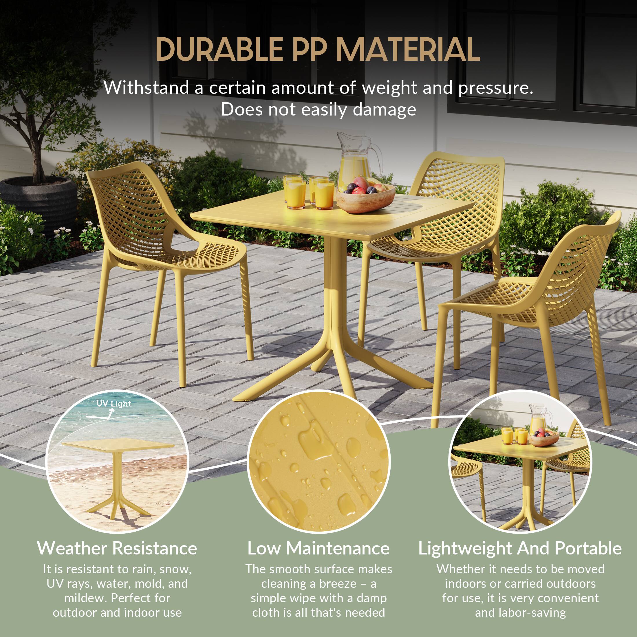 DURABLE PP MATERIAL

Withstand a certain amount of weight and pressure. Does not easily damage

UV Light Weather Resistance
It is resistant to rain, snow, UV rays, water, mold, and mildew. Perfect for outdoor and indoor use

Low Maintenance
The smooth surface makes cleaning a breeze - a simple wipe with a damp cloth is all that's needed

Lightweight And Portable
Whether it needs to be moved indoors or carried outdoors for use, it is very convenient and labor-saving