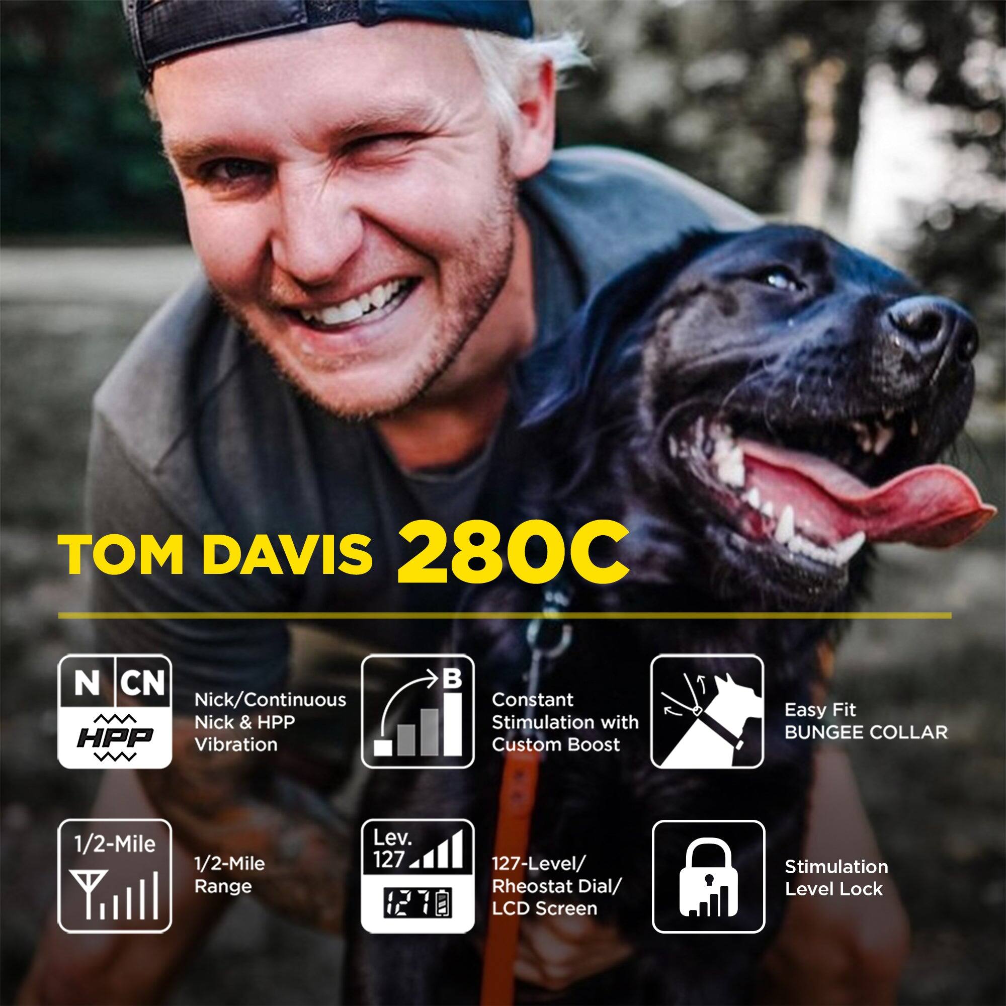 TOM DAVIS 280C

- N CN: Nick/Continuous Nick & HPP Vibration
- B: Constant Stimulation with Custom Boost
- 1/2-Mile Range
- Lev. 127: 127-Level/ Rheostat Dial/ LCD Screen
- Easy Fit BUNGEE COLLAR
- Stimulation Level Lock