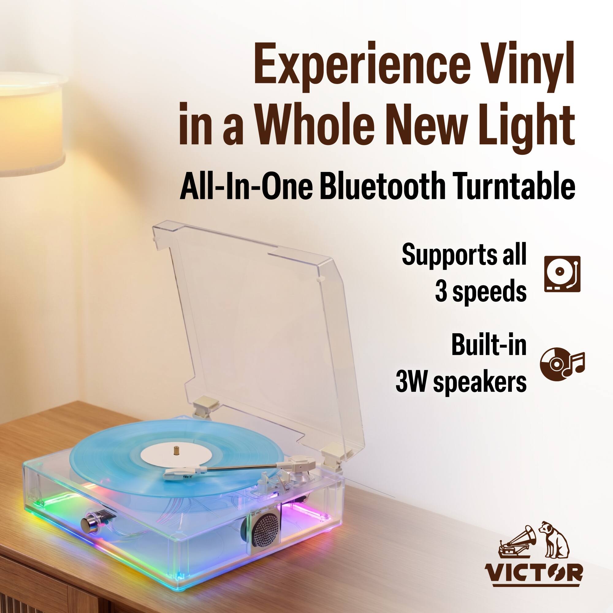 Experience Vinyl in a Whole New Light  
All-In-One Bluetooth Turntable  
Supports all 3 speeds  
Built-in 3W speakers  
VICTOR