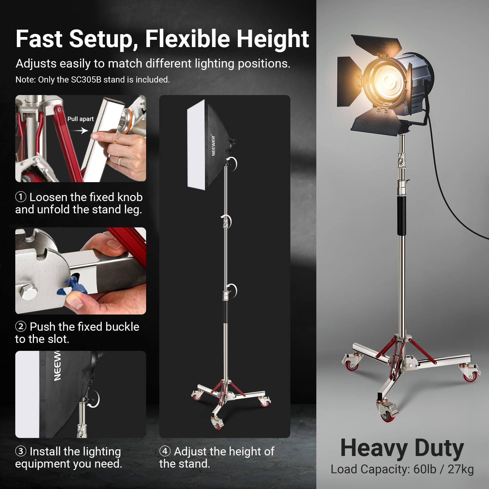 Fast Setup, Flexible Height  
Adjusts easily to match different lighting positions.  
Note: Only the SC305B stand is included.  

1. Loosen the fixed knob and unfold the stand leg.  
2. Push the fixed buckle to the slot.  
3. Install the lighting equipment you need.  
4. Adjust the height of the stand.  

Heavy Duty  
Load Capacity: 60lb / 27kg
