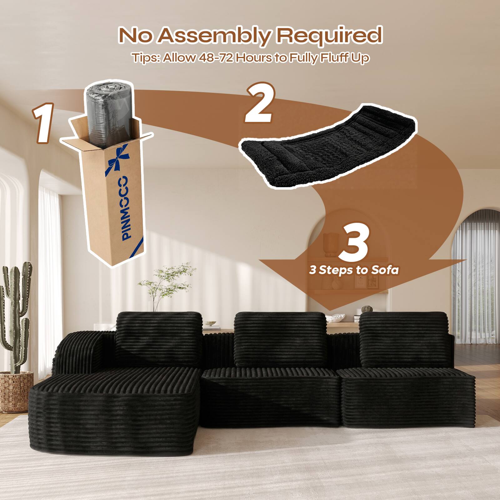 1. No Assembly Required  
   Tips: Allow 48-72 Hours to Fully Fluff Up

2. PINMOCC

3. 3 Steps to Sofa