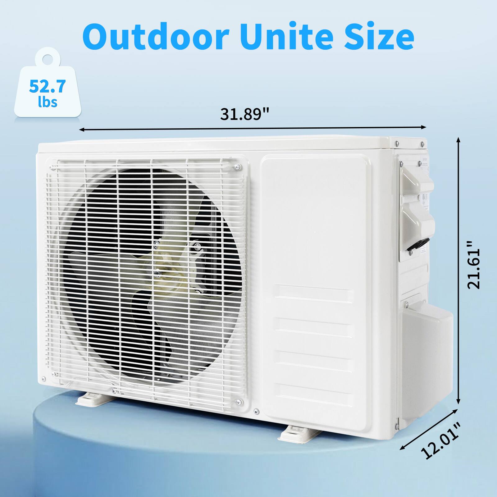 Outdoor Unit Size

52.7 lbs

31.89" x 21.61" x 12.01"