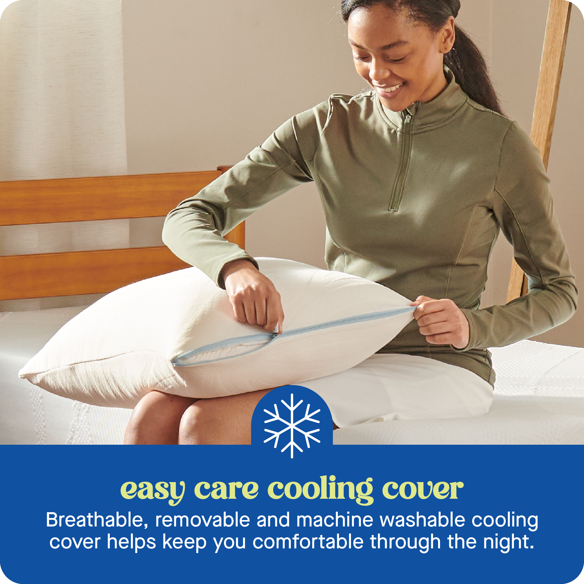 easy care cooling cover  
Breathable, removable and machine washable cooling cover helps keep you comfortable through the night.