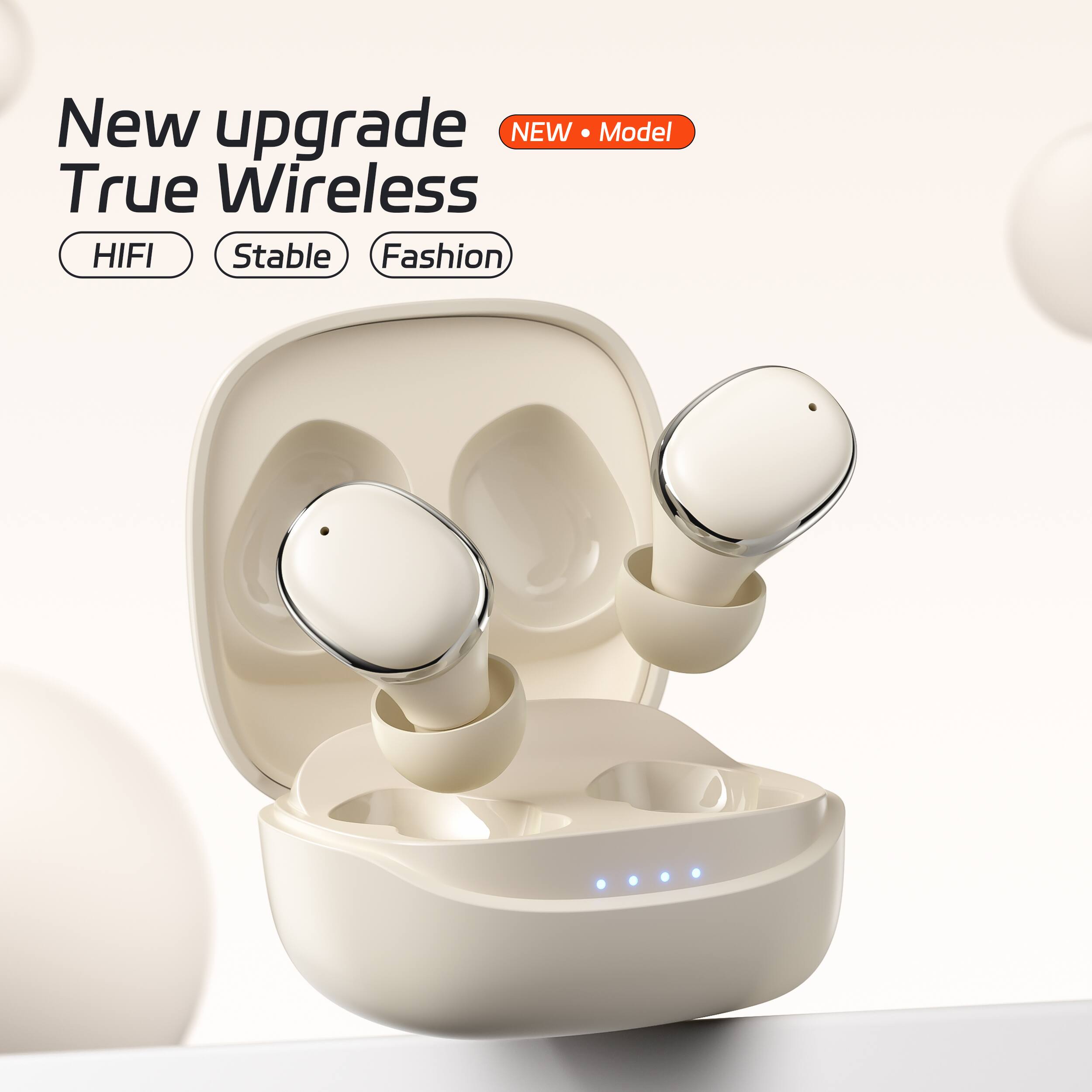 New upgrade  
NEW Model  
True Wireless  
HIFI  
Stable  
Fashion