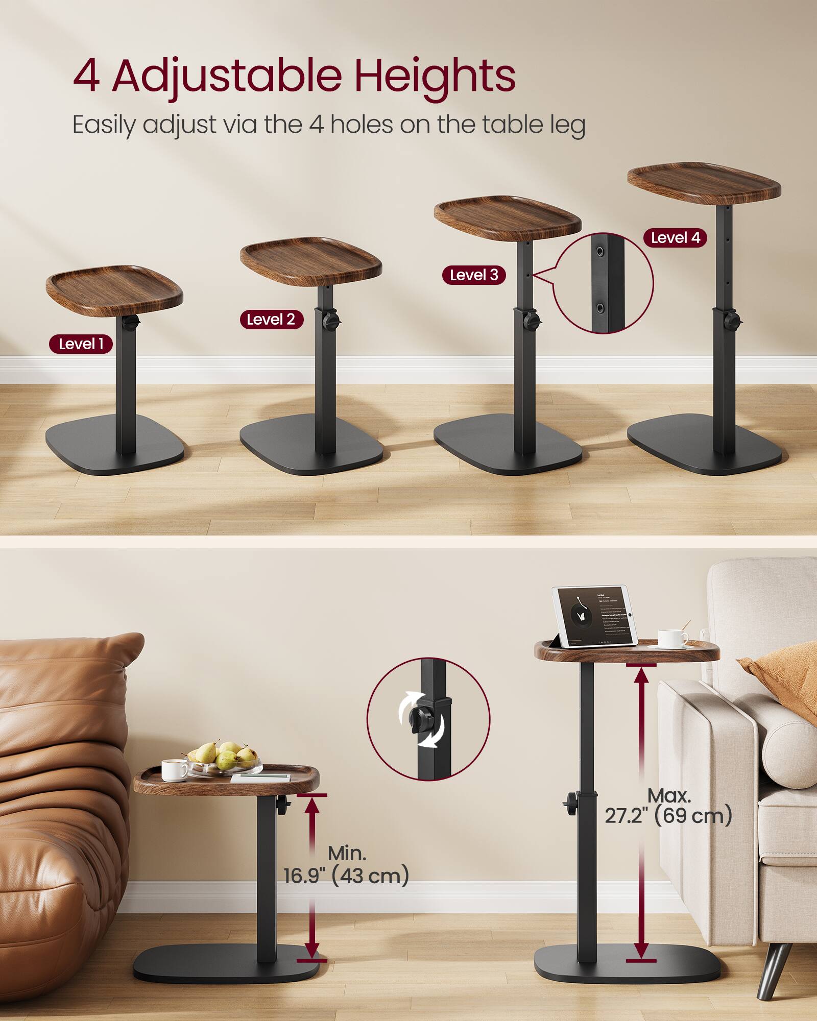 4 Adjustable Heights  
Easily adjust via the 4 holes on the table leg  

Level 1  
Level 2  
Level 3  
Level 4  

Min. 16.9" (43 cm)  
Max. 27.2" (69 cm)