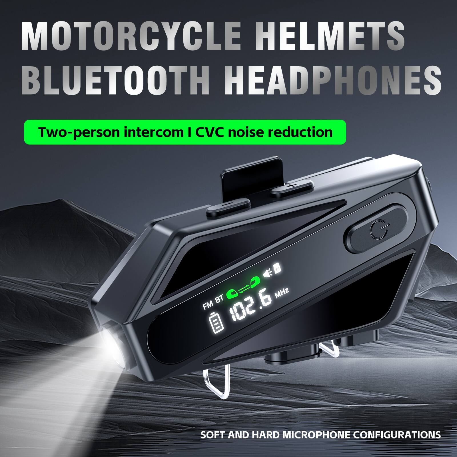 MOTORCYCLE HELMETS BLUETOOTH HEADPHONES

Two-person intercom | CVC noise reduction

FM BT 102.6 MHz

SOFT AND HARD MICROPHONE CONFIGURATIONS