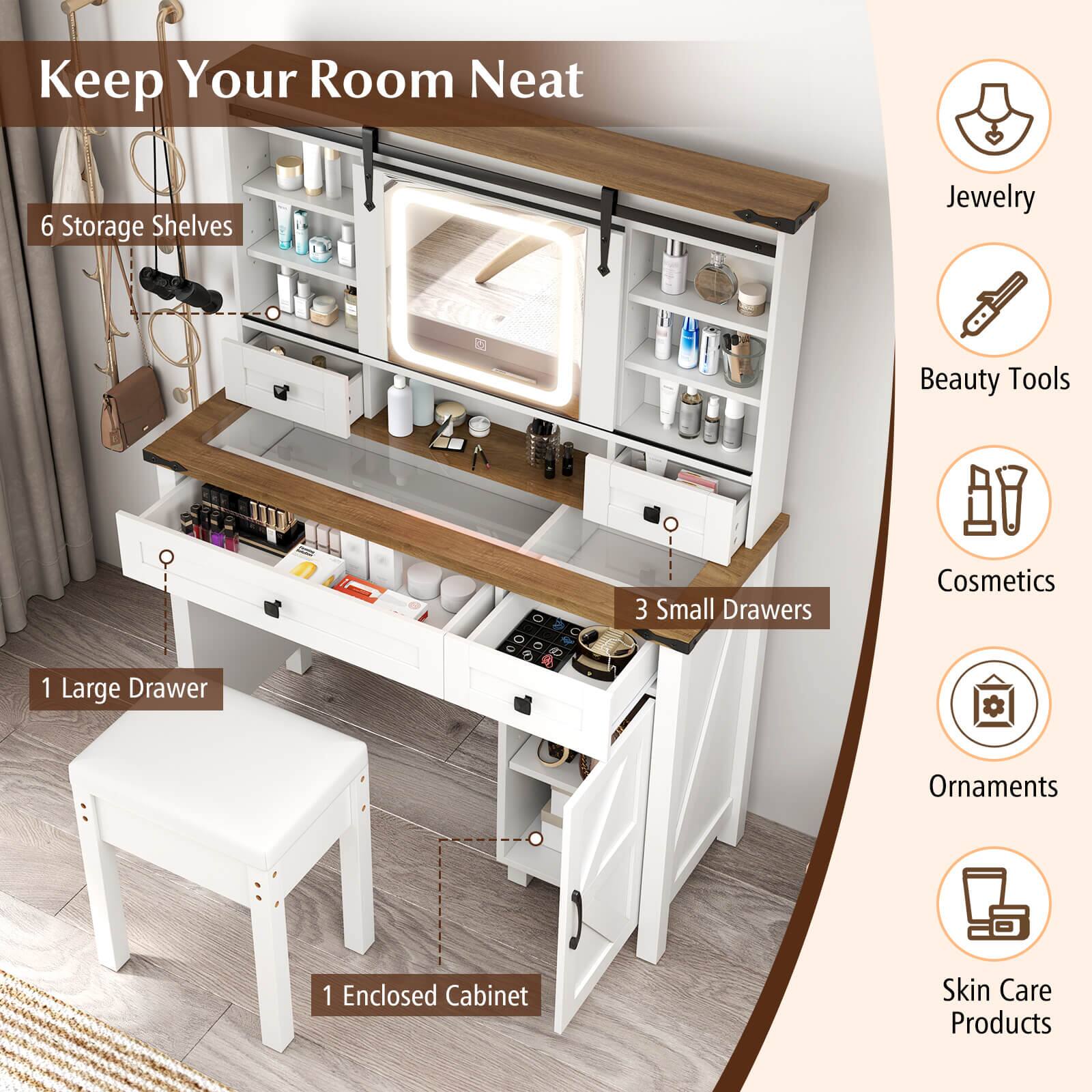 Keep Your Room Neat

- 6 Storage Shelves
- 1 Large Drawer
- 3 Small Drawers
- 1 Enclosed Cabinet

Jewelry  
Beauty Tools  
Cosmetics  
Ornaments  
Skin Care Products