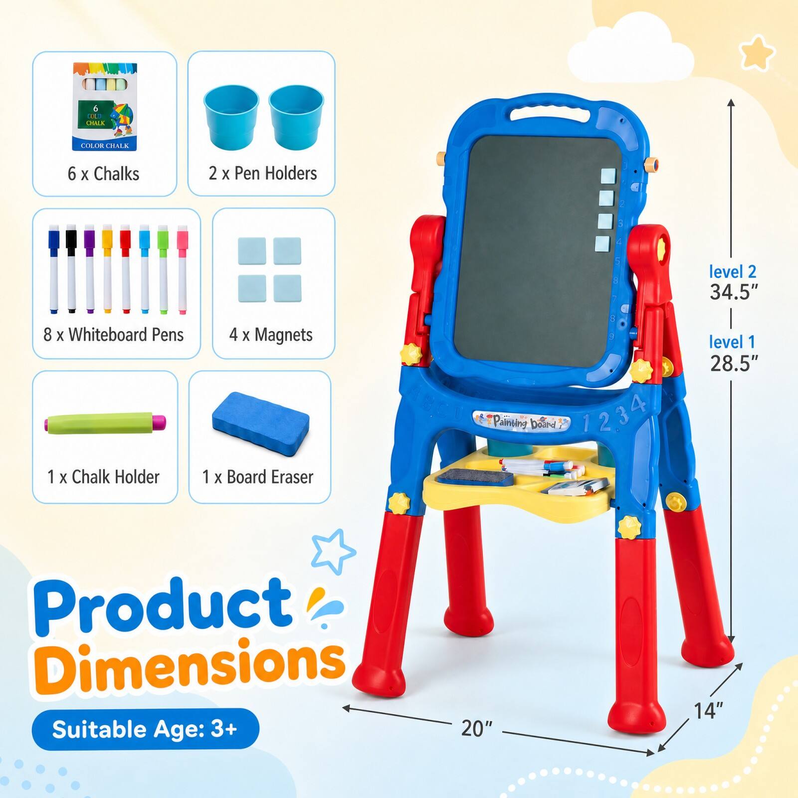 6 COLD CHALK  
COLOR CHALK  
6 X Chalks  
2 X Pen Holders  
level 2 34.5"  
8 X Whiteboard Pens  
1 X Chalk Holder  
4 X Magnets  
1 X Board Eraser  
9 Painting board 1234  
level 1 28.5"  
Product Dimensions  
Suitable Age: 3+  
20"  
14"