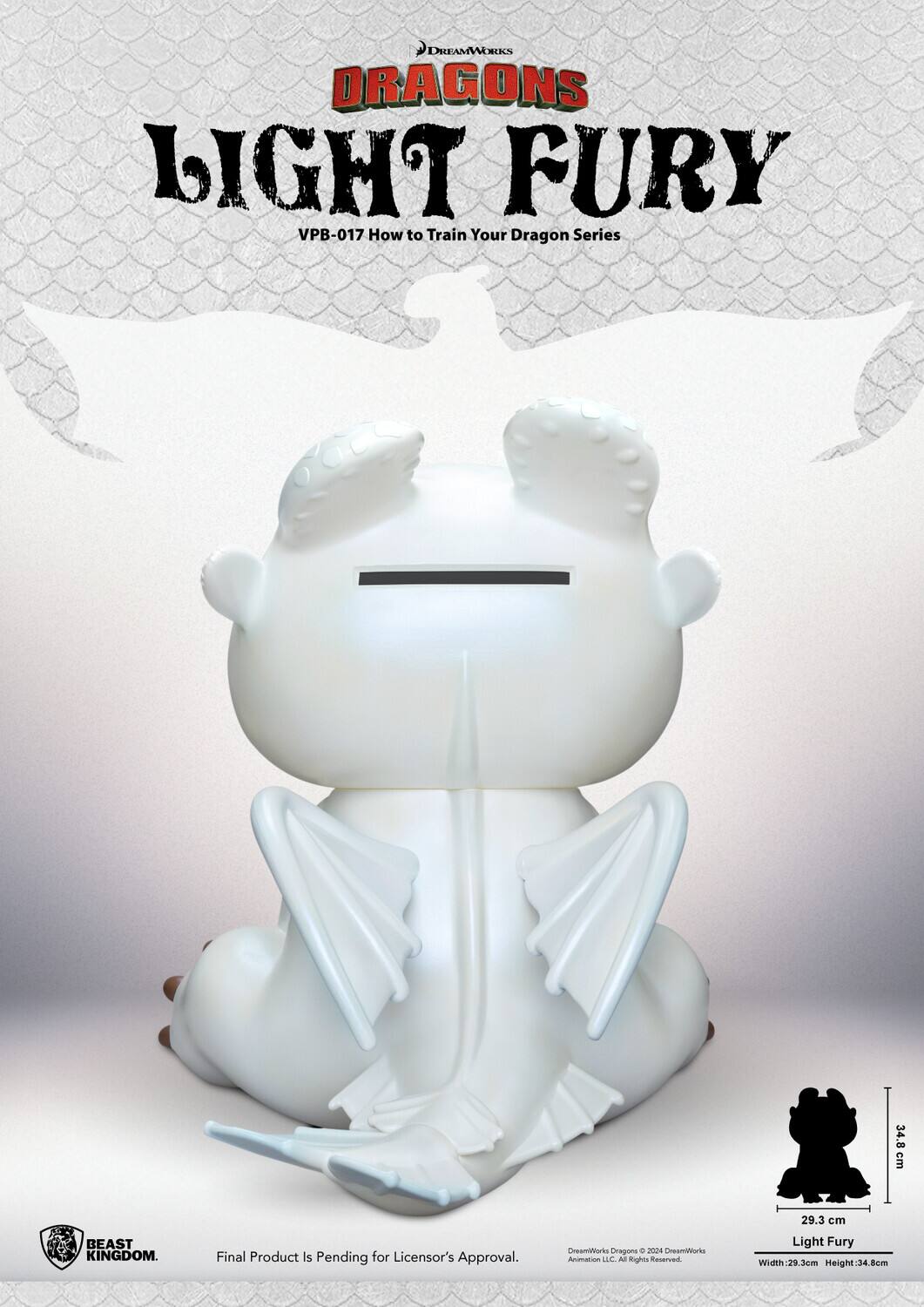 DREAMWORKS DRAGONS LIGHT FURY VPB-017 How to Train Your Dragon Series

34.8 cm
29.3 cm

BEAST KINGDOM.
Final Product Is Pending for Licensor's Approval.

CONDONICATION.COM Dragons 9 2024 DreamWorks LLC. ALL Rights

Light Fury Width:29.3cm Height 34.8cm