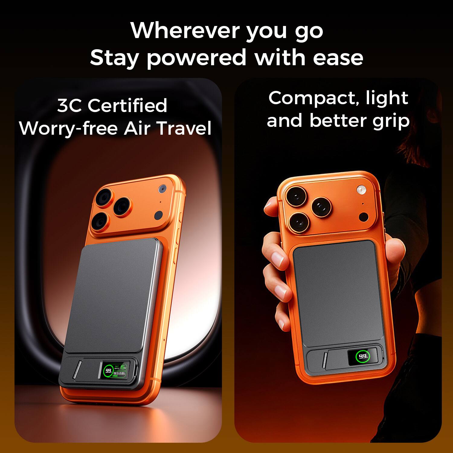 Wherever you go, stay powered with ease

3C Certified
Worry-free Air Travel

Compact, light and better grip