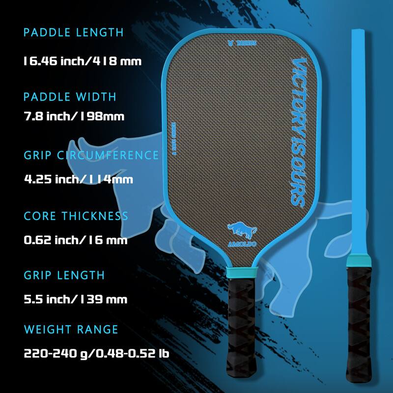 Paddle Length: 16.46 inch / 418 mm  
Paddle Width: 7.8 inch / 198 mm  
Grip Circumference: 4.25 inch / 108 mm  
Core Thickness: 0.62 inch / 16 mm  
Grip Length: 5.5 inch / 139 mm  
Weight Range: 220-240 g / 0.48-0.52 lb  

Taurus Amoldo Victoryisours