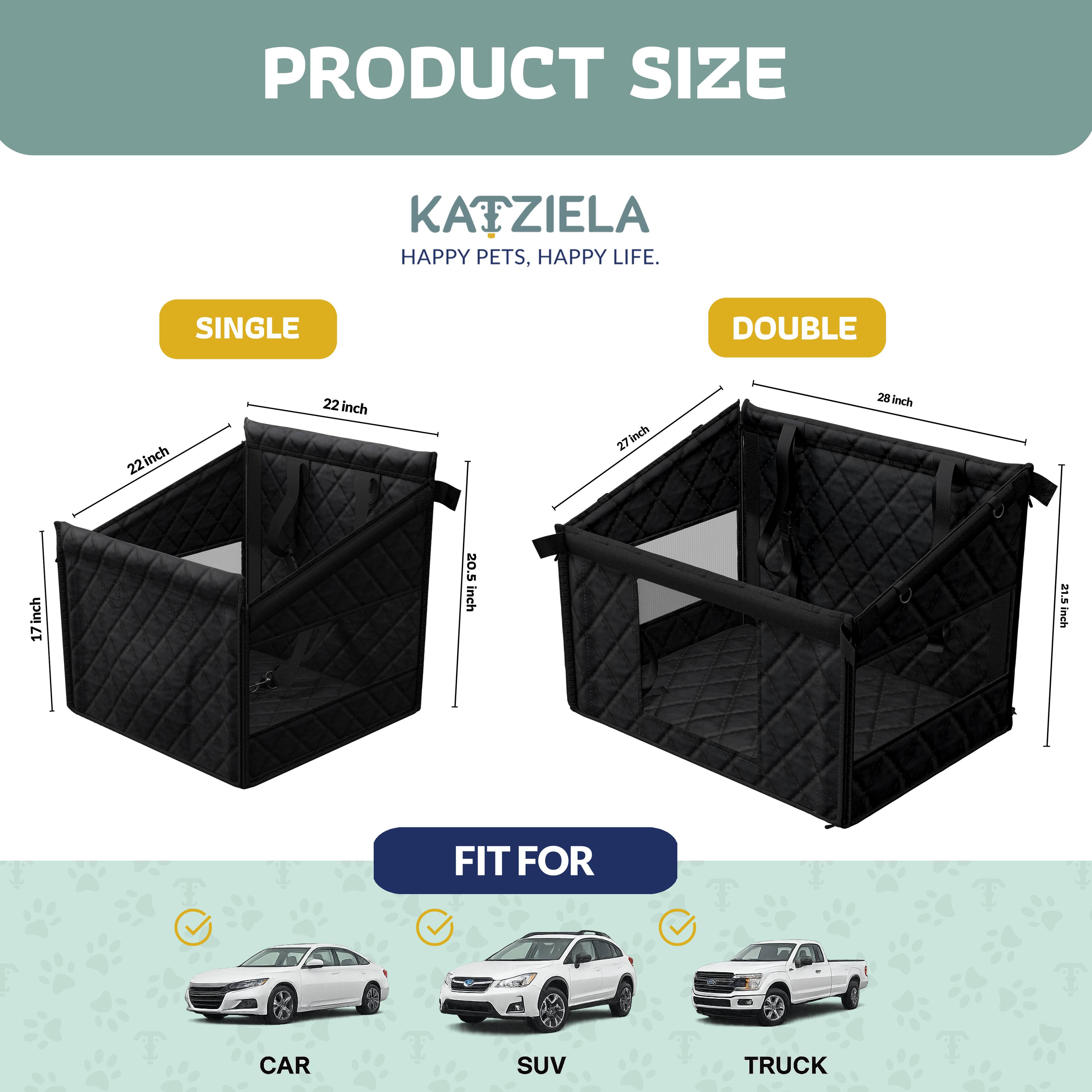 PRODUCT SIZE  
KATZIELA  
HAPPY PETS, HAPPY LIFE.  

SINGLE  
22 inch  
27 inch  
17 inch  
20.5 inch  

DOUBLE  
22 inch  
28 inch  
21.5 inch  
32.5 inch  

FIT FOR  
CAR  
SUV  
TRUCK