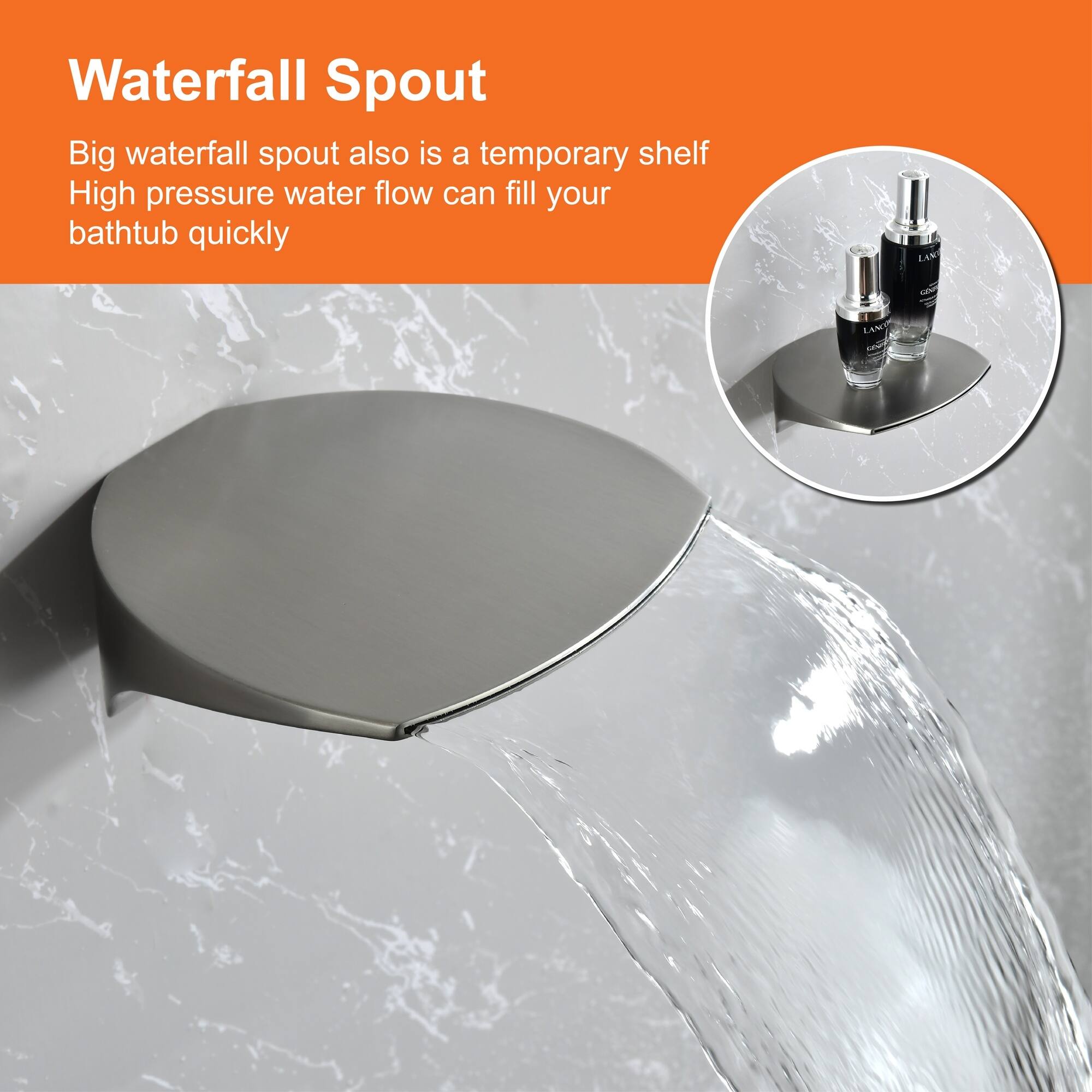 Waterfall Spout

Big waterfall spout also is a temporary shelf. High pressure water flow can fill your bathtub quickly.