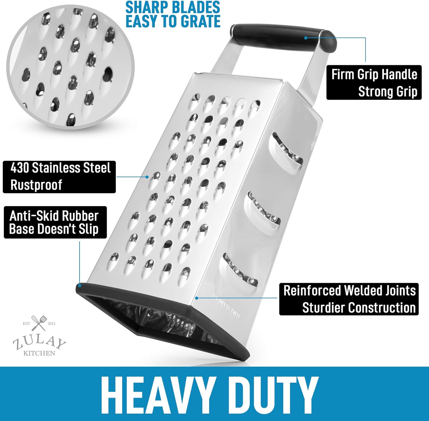 SHARP BLADES EASY TO GRATE

Firm Grip Handle Strong Grip

430 Stainless Steel Rustproof

Anti-Skid Rubber Base Doesn't Slip

Reinforced Welded Joints Sturdier Construction

HEAVY DUTY

ZULAY KITCHEN