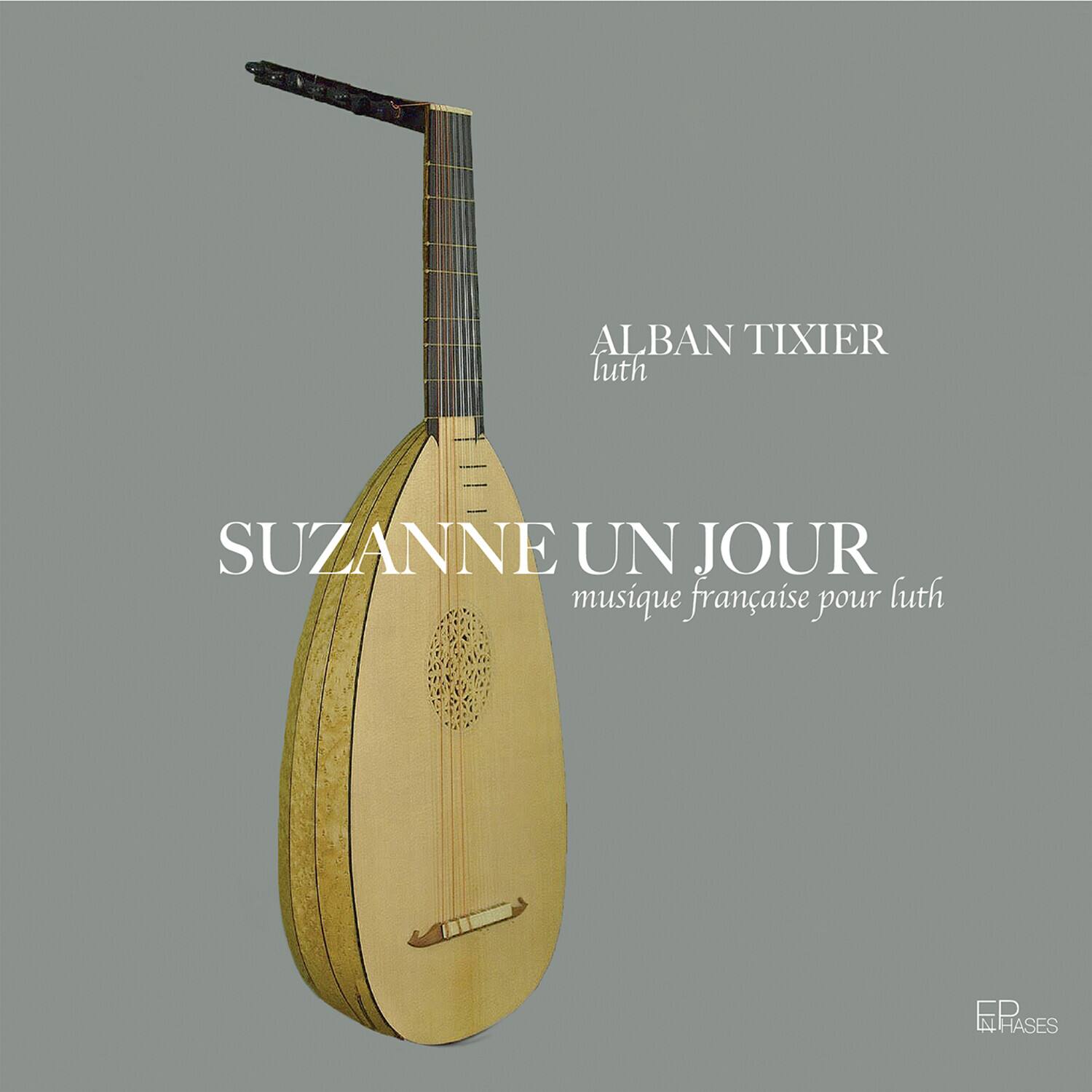 ALBAN TIXIER  
luth  

SUZANNE UN JOUR  
musique française pour luth  

EP HASES