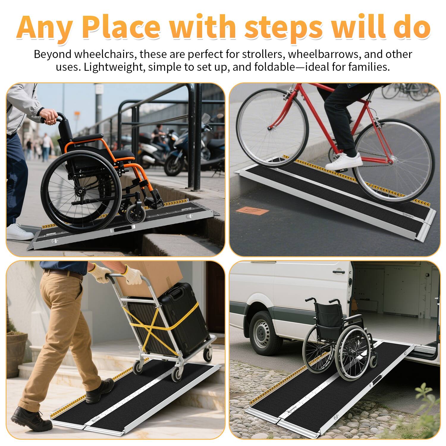 Any Place with steps will do

Beyond wheelchairs, these are perfect for strollers, wheelbarrows, and other uses. Lightweight, simple to set up, and foldable—ideal for families.