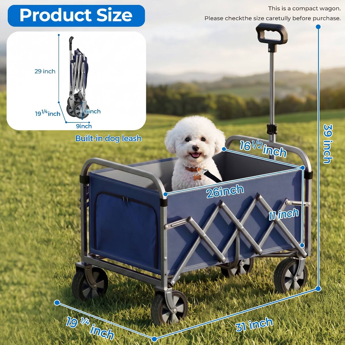Product Size
This is a compact wagon. Please check the size carefully before purchase.

- 29 inch
- 19 1/4 inch
- 6 inch
- 9 inch (Built-in dog leash)
- 16 1/2 inch
- 26 inch
- 11 inch
- 39 inch
- 19 1/4 inch
- 31 inch