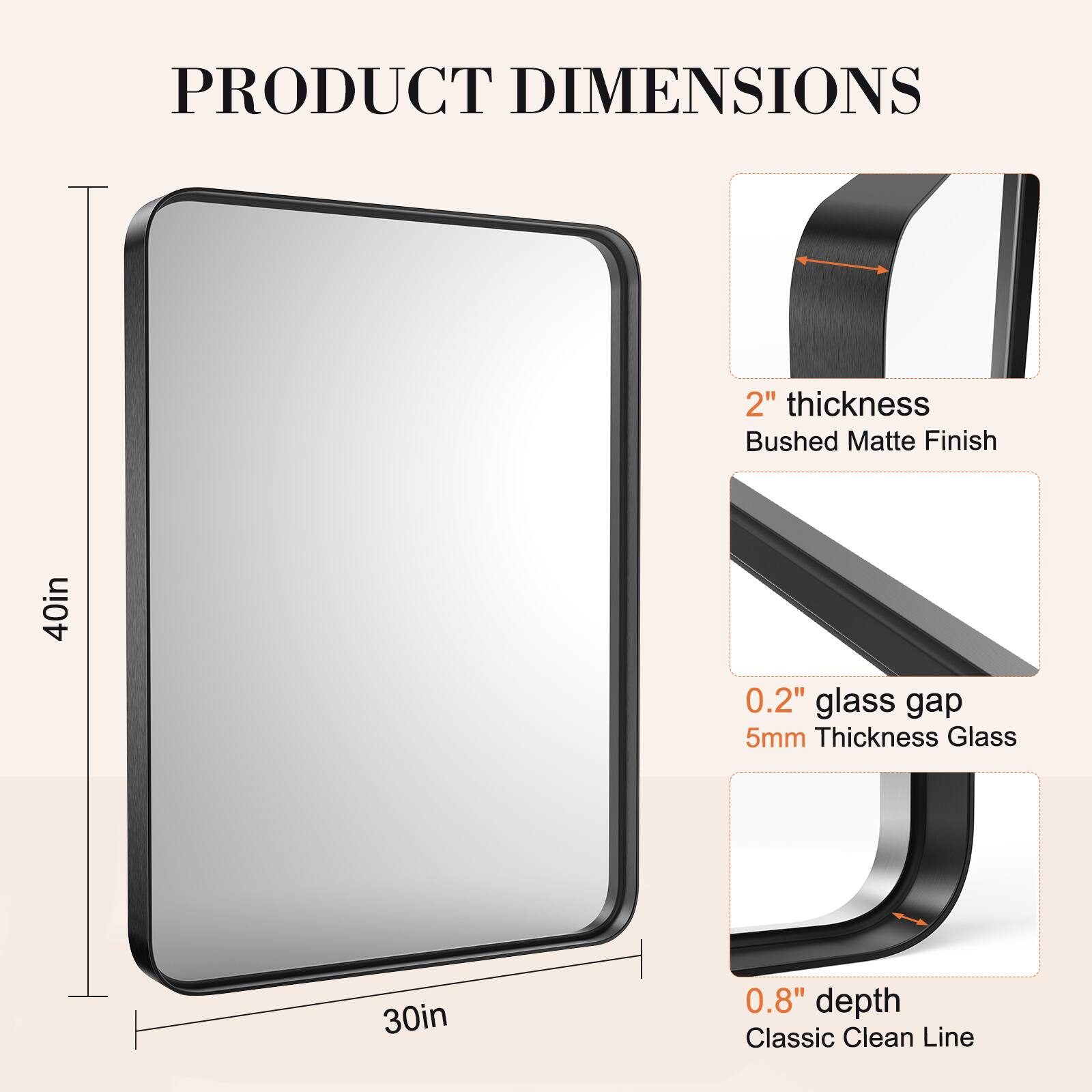 PRODUCT DIMENSIONS

- 2" thickness
  - Bushed Matte Finish

- 40in height

- 30in width

- 0.2" glass gap
  - 5mm Thickness Glass

- 0.8" depth
  - Classic Clean Line