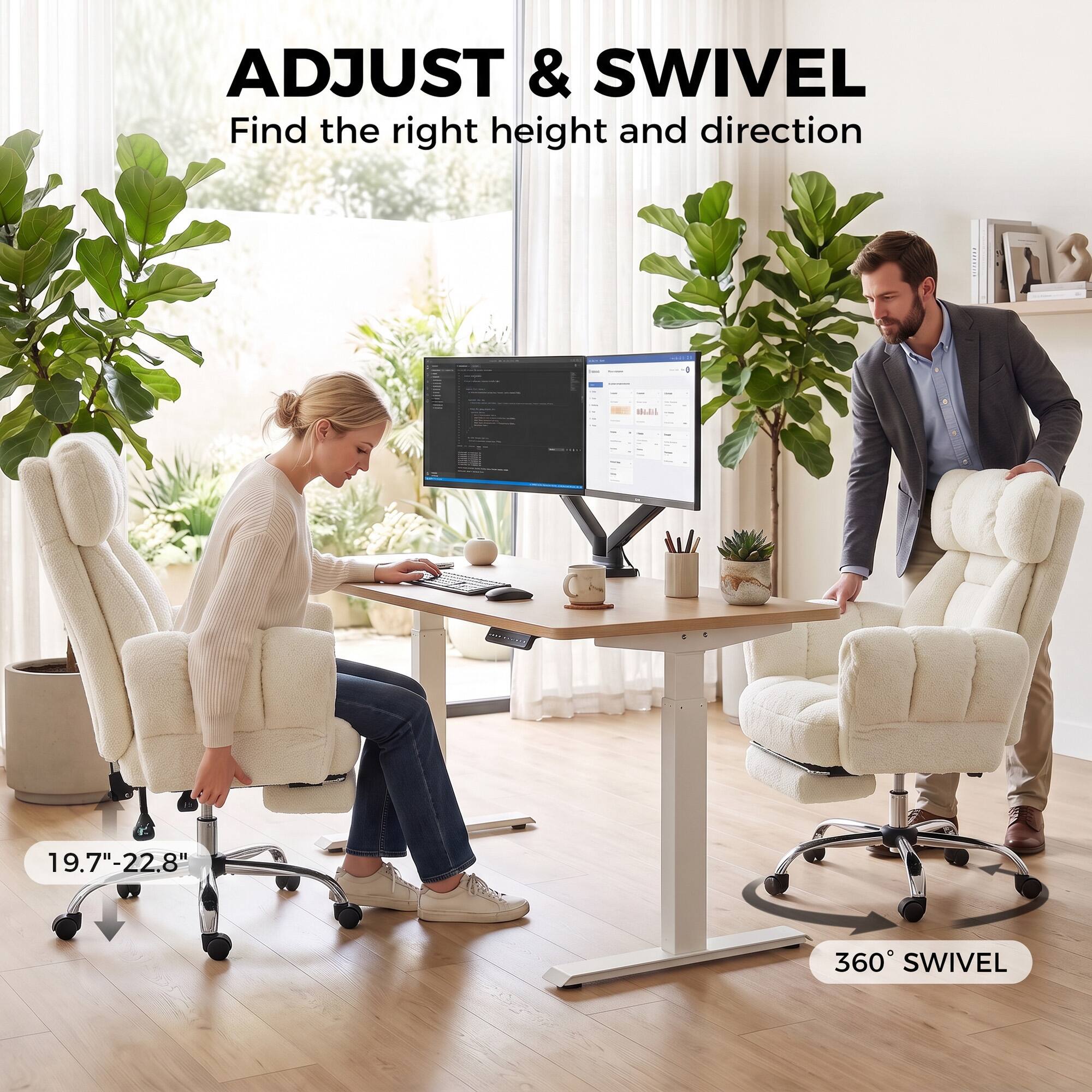 ADJUST & SWIVEL  
Find the right height and direction  

19.7"-22.8"  

360° SWIVEL
