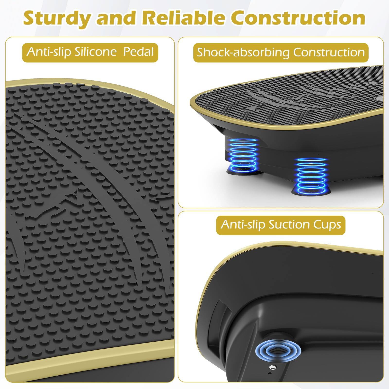 Sturdy and Reliable Construction

- Anti-slip Silicone Pedal
- Shock-absorbing Construction
- Anti-slip Suction Cups