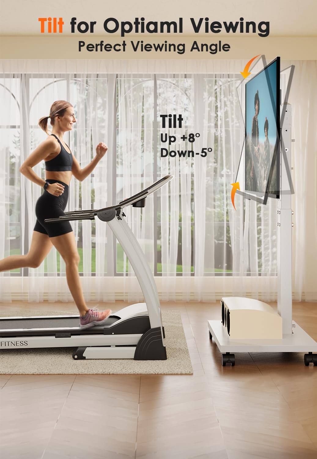 Tilt for Optimal Viewing  
Perfect Viewing Angle  

Tilt Up +8°  
Down -5°  

FITNESS